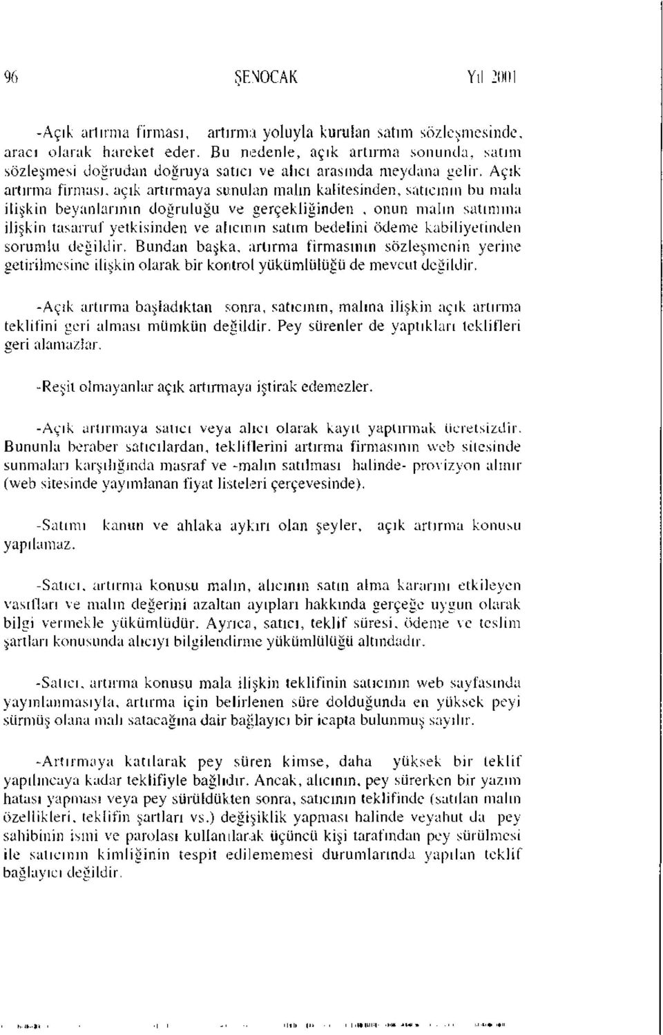 Açık artırma firması, açık artırmaya sunulan malın kalitesinden, satıcının bu mala ilişkin beyanlarının doğruluğu ve gerçekliğinden, onun malın satımına ilişkin tasarruf yetkisinden ve alıcının satım