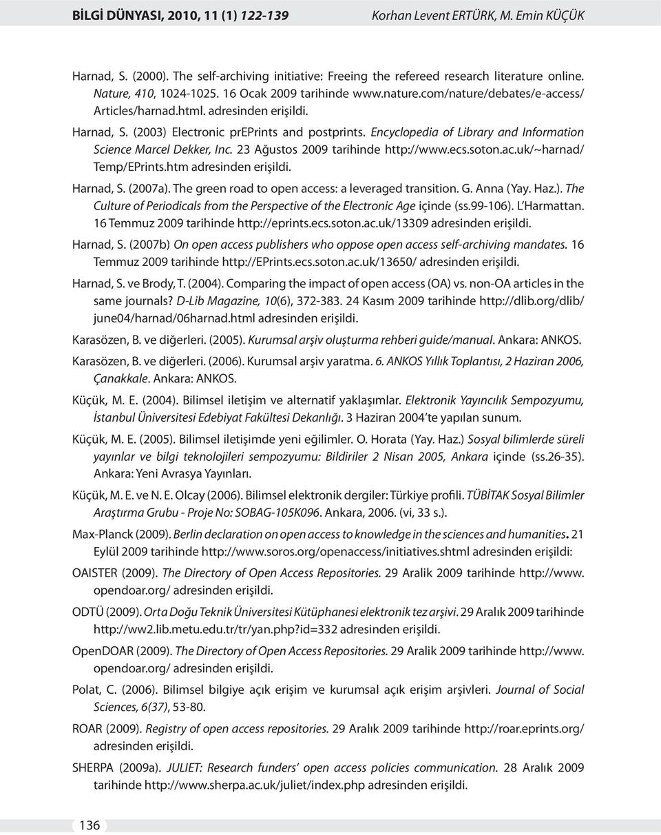 Encyclopedia of Library and Information Science Marcel Dekker, Inc. 23 Ağustos 2009 tarihinde http://www.ecs.soton.ac.uk/~harnad/ Temp/EPrints.htm adresinden erişildi. Harnad, S. (2007a).