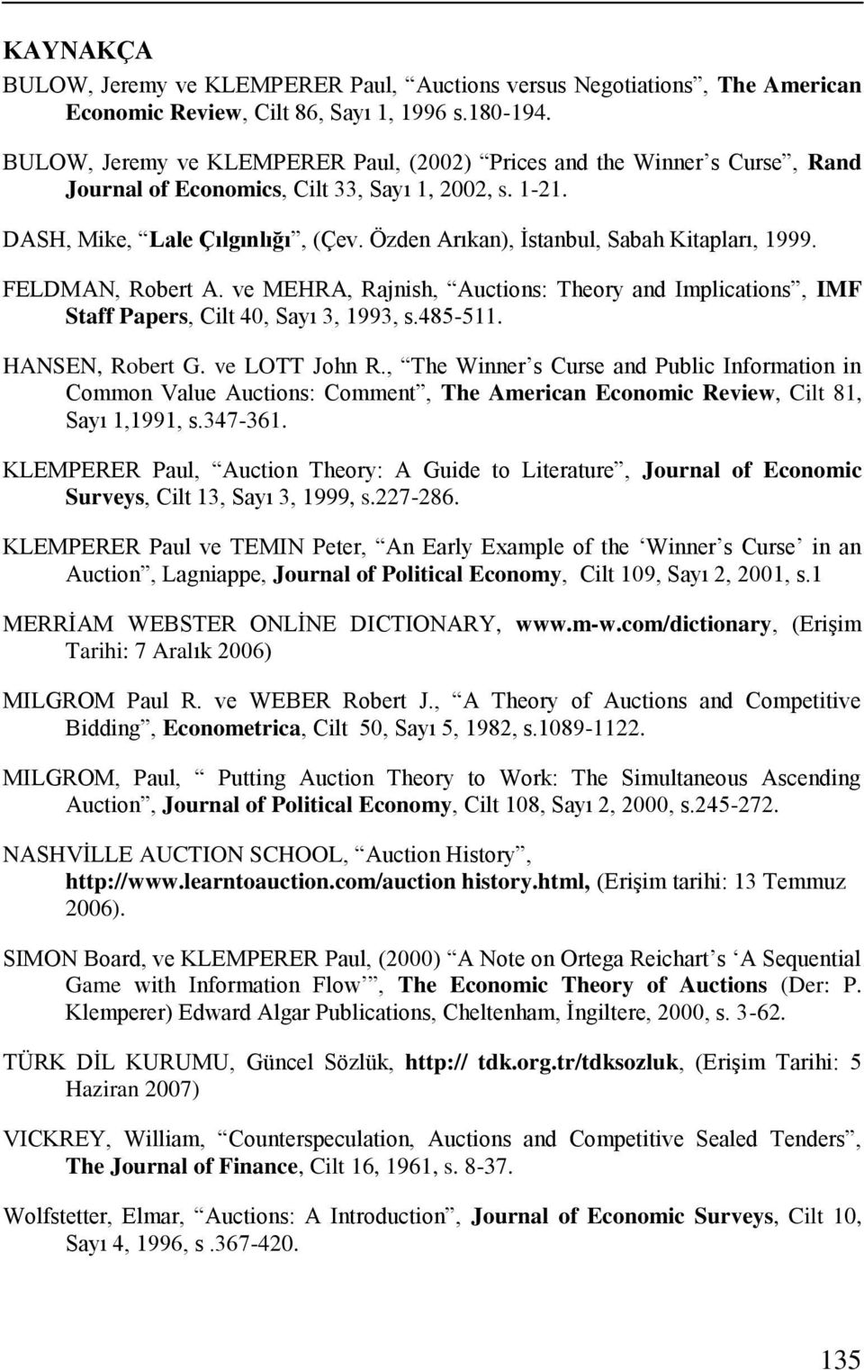 Özden Arıkan), İstanbul, Sabah Kitapları, 999. FELDMAN, Robert A. ve MEHRA, Rajnish, Auctions: Theory and Implications, IMF Staff Papers, Cilt 40, Sayı 3, 993, s.485-5. HANSEN, Robert G.