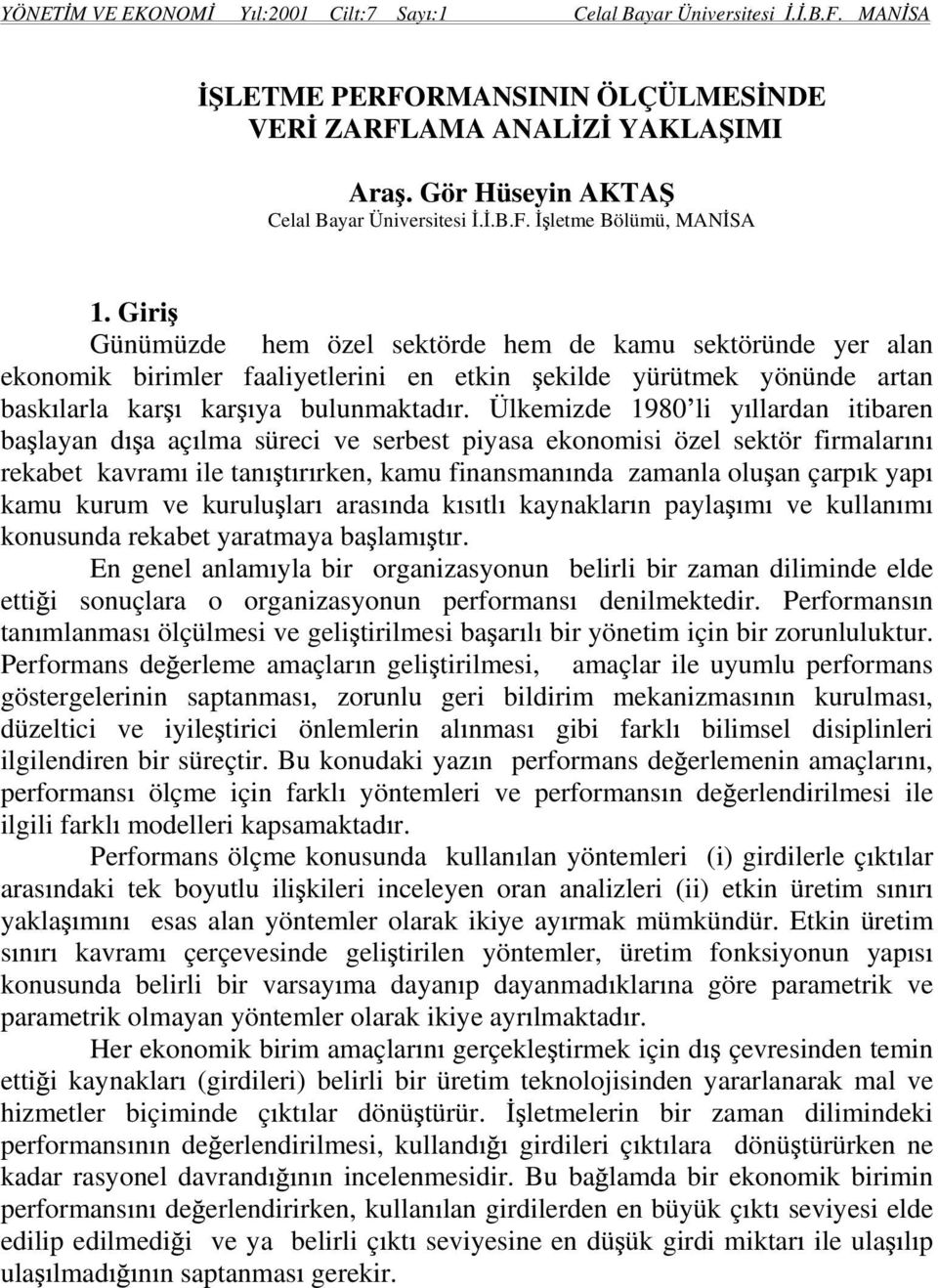 Ülkemizde 198 li llardan itibaren ba laan d a aç lma süreci ve serbest piasa ekonomisi özel sektör firmalar n rekabet kavram ile tan t r rken, kamu finansman nda zamanla olu an çarp k ap kamu kurum