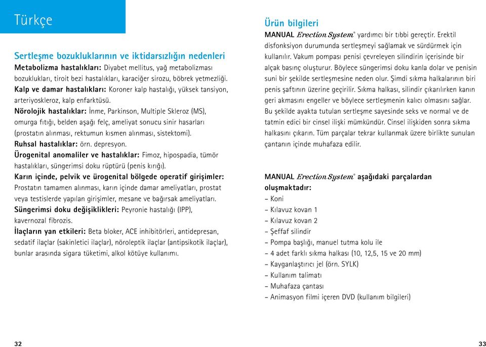 Nörolojik hastalıklar: İnme, Parkinson, Multiple Skleroz (MS), omurga fıtığı, belden aşağı felç, ameliyat sonucu sinir hasarları (prostatın alınması, rektumun kısmen alınması, sistektomi).