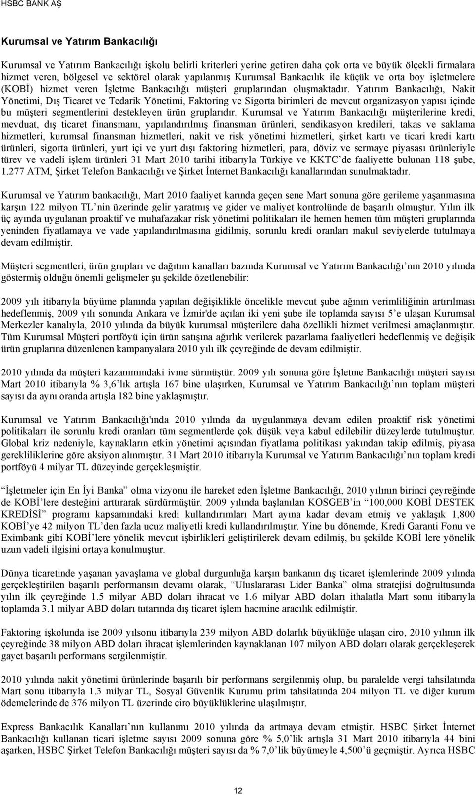 Yatırım Bankacılığı, Nakit Yönetimi, Dış Ticaret ve Tedarik Yönetimi, Faktoring ve Sigorta birimleri de mevcut organizasyon yapısı içinde bu müşteri segmentlerini destekleyen ürün gruplarıdır.