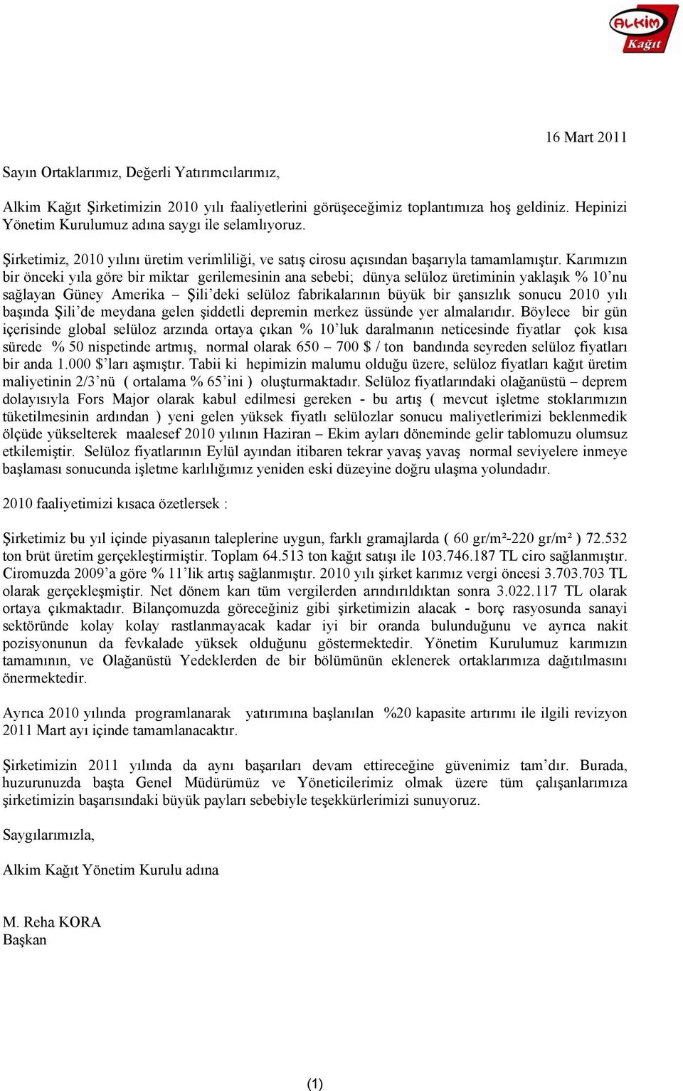 Karımızın bir önceki yıla göre bir miktar gerilemesinin ana sebebi; dünya selüloz üretiminin yaklaşık % 10 nu sağlayan Güney Amerika Şili deki selüloz fabrikalarının büyük bir şansızlık sonucu 2010