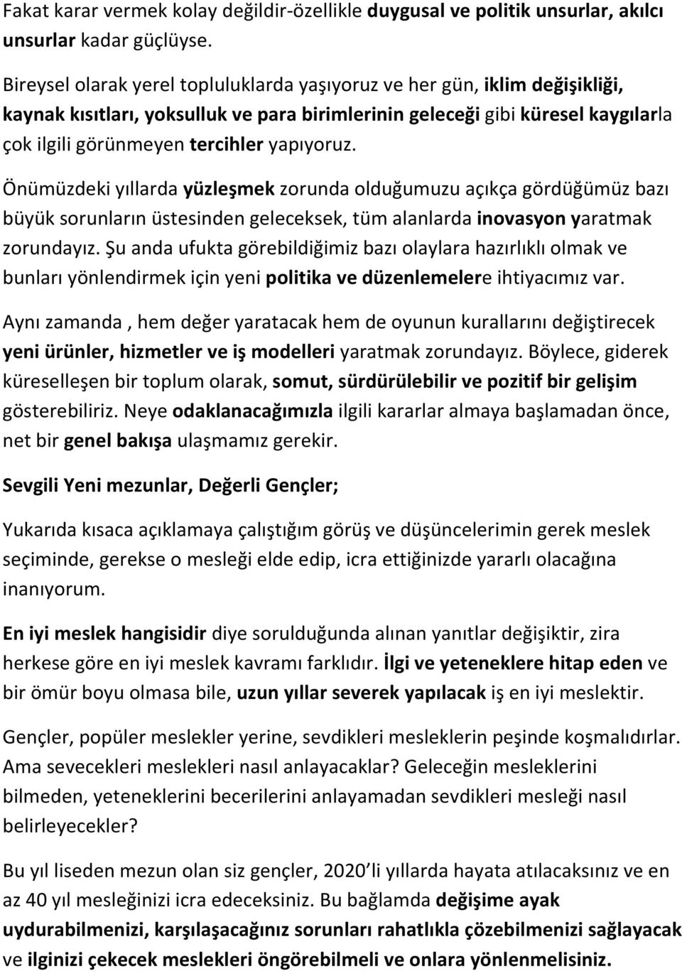 yapıyoruz. Önümüzdeki yıllarda yüzleşmek zorunda olduğumuzu açıkça gördüğümüz bazı büyük sorunların üstesinden geleceksek, tüm alanlarda inovasyon yaratmak zorundayız.