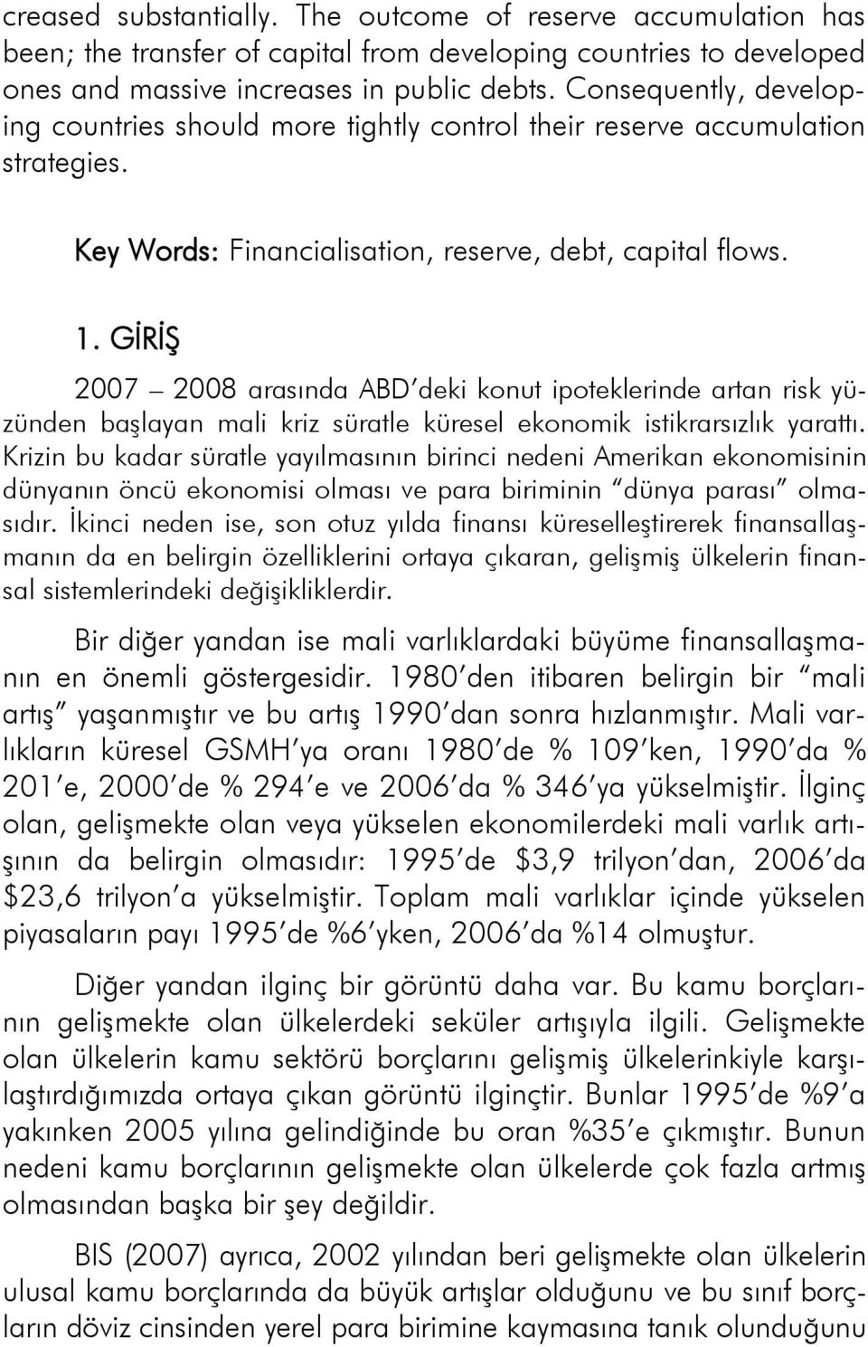 GİRİŞ 2007 2008 arasında ABD deki konut ipoteklerinde artan risk yüzünden başlayan mali kriz süratle küresel ekonomik istikrarsızlık yarattı.