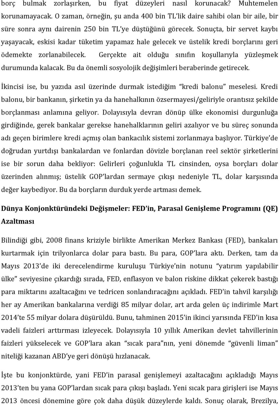 Sonuçta, bir servet kaybı yaşayacak, eskisi kadar tüketim yapamaz hale gelecek ve üstelik kredi borçlarını geri ödemekte zorlanabilecek.