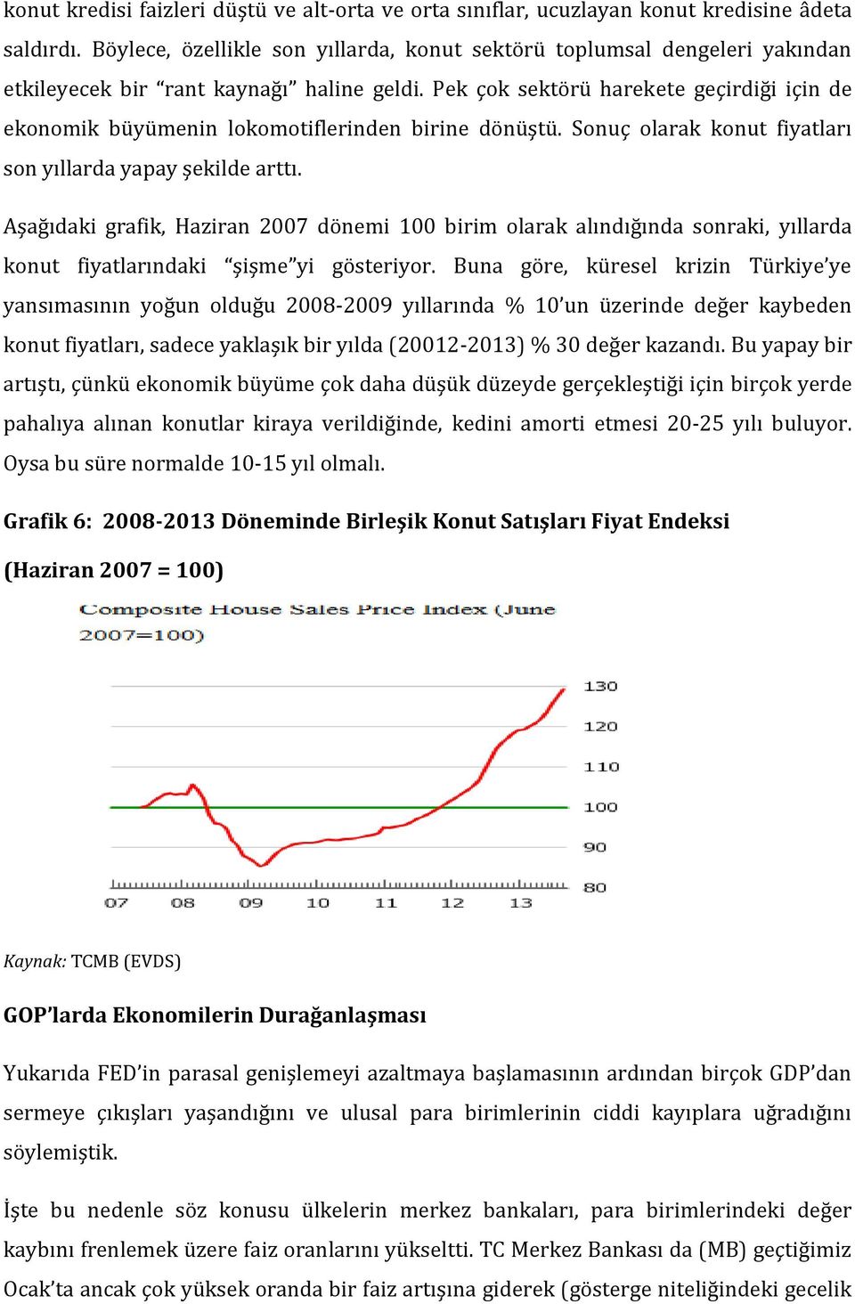 Pek çok sektörü harekete geçirdiği için de ekonomik büyümenin lokomotiflerinden birine dönüştü. Sonuç olarak konut fiyatları son yıllarda yapay şekilde arttı.