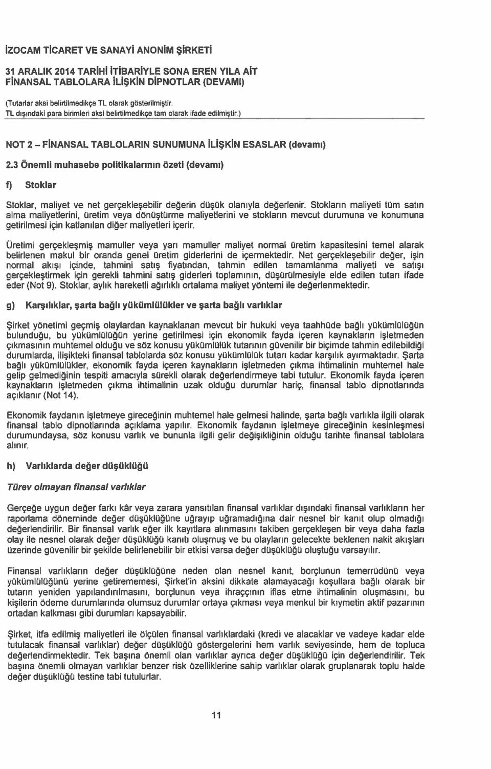 Stokların maliyeti tüm satın alma maliyetlerini, üretim veya dönüştürme maliyetlerini ve stokların mevcut durumuna ve konumuna getirilmesi için katlanılan diğer maliyetleri içerir.