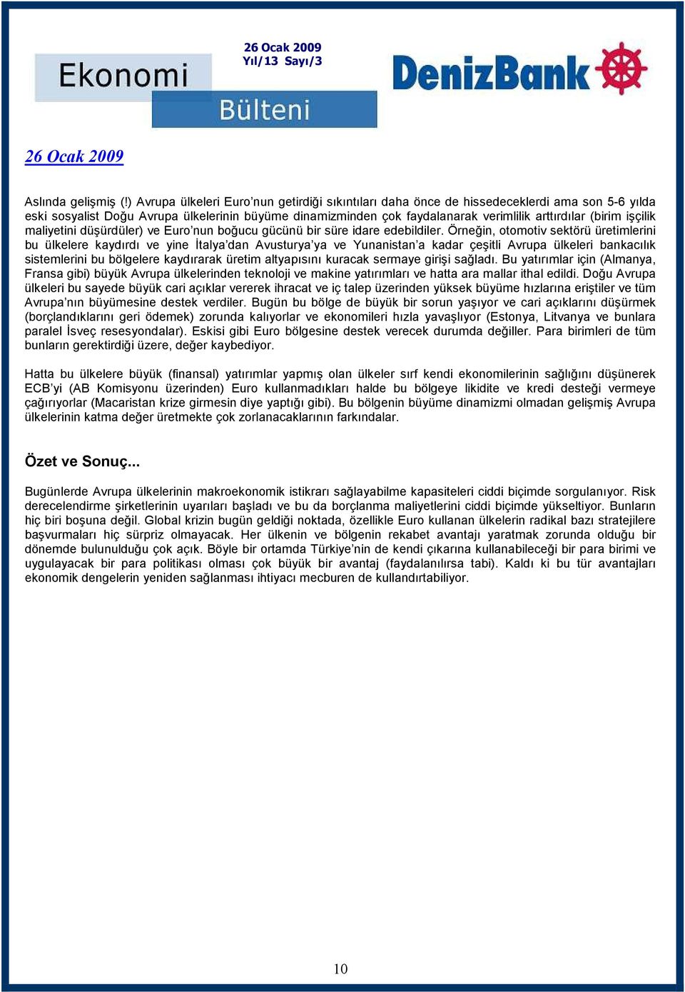 (birim işçilik maliyetini düşürdüler) ve Euro nun boğucu gücünü bir süre idare edebildiler.