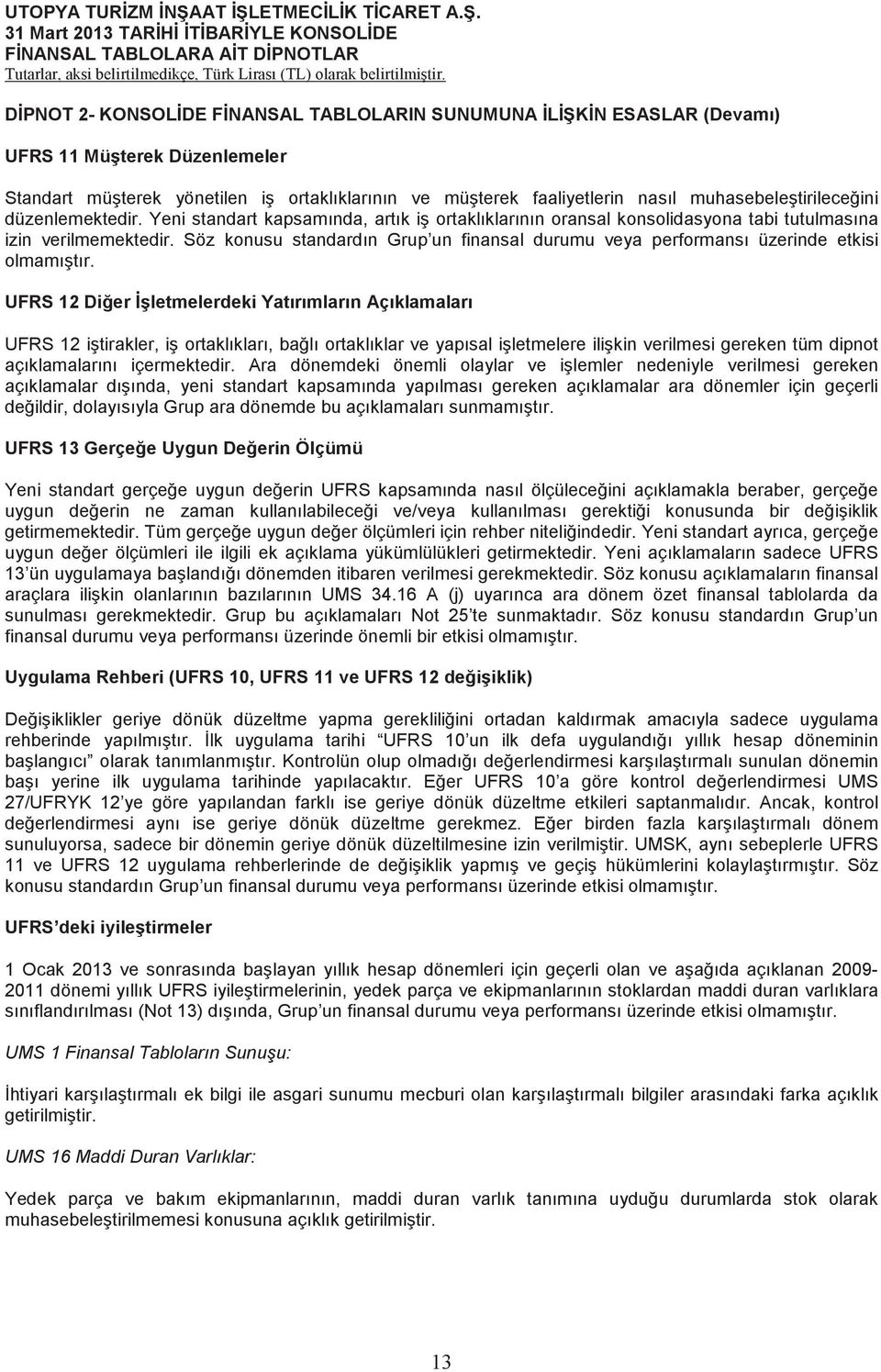 Söz konusu standardın Grup un finansal durumu veya performansı üzerinde etkisi olmamıtır.