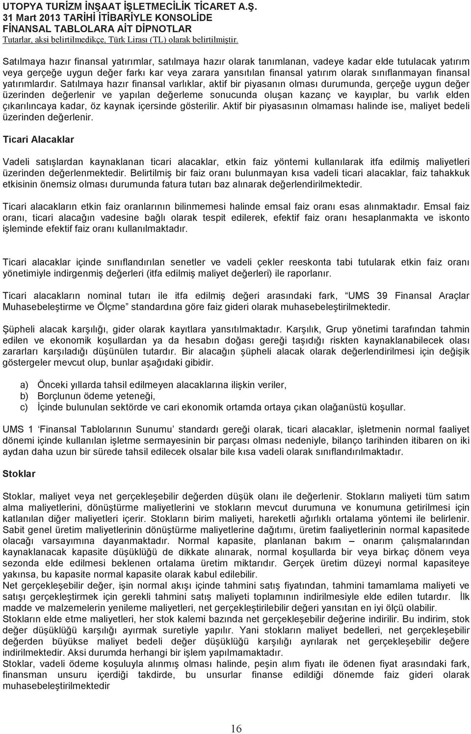 Satılmaya hazır finansal varlıklar, aktif bir piyasanın olması durumunda, gerçee uygun deer üzerinden deerlenir ve yapılan deerleme sonucunda oluan kazanç ve kayıplar, bu varlık elden çıkarılıncaya