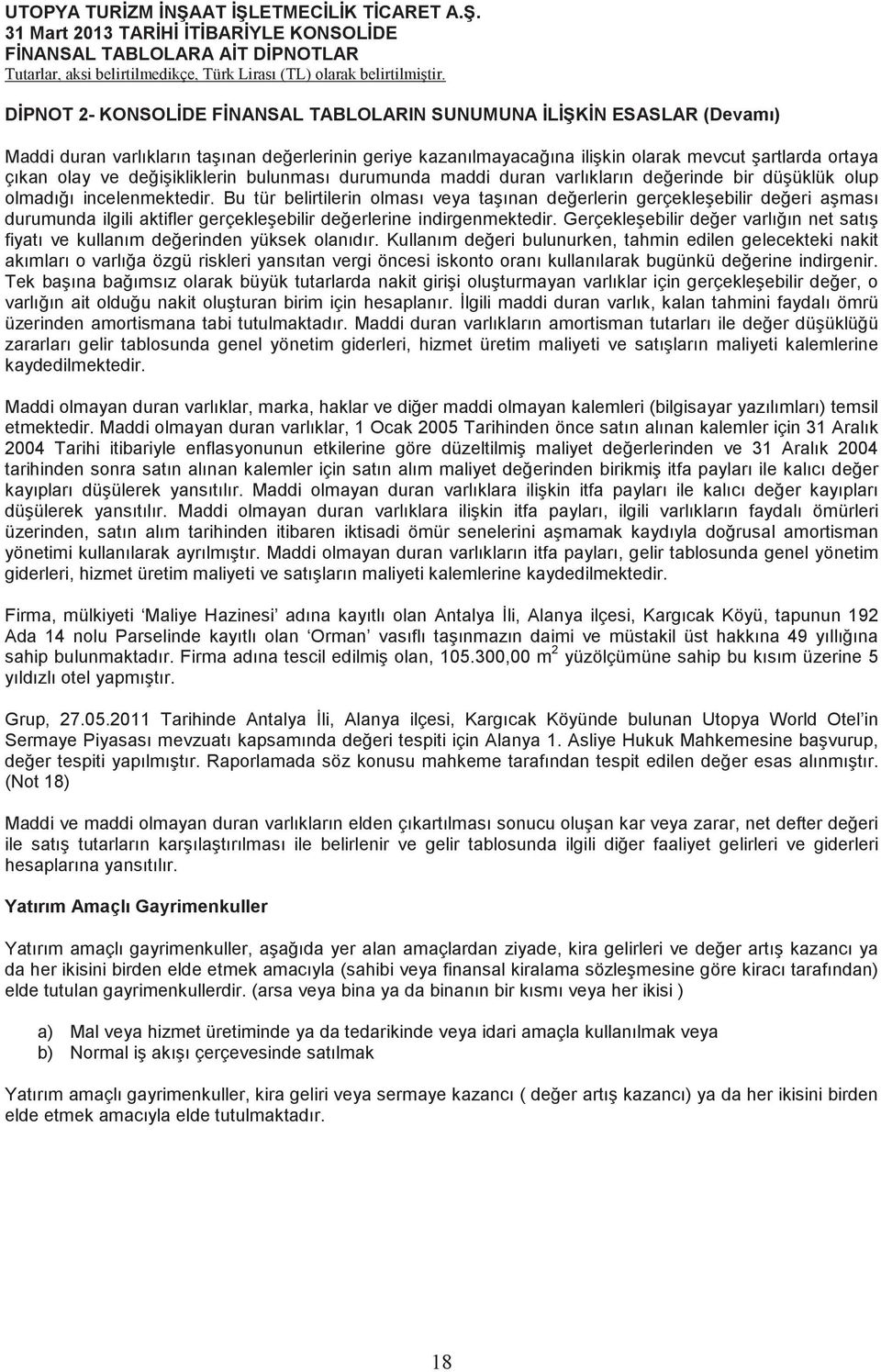 Bu tür belirtilerin olması veya taınan deerlerin gerçekleebilir deeri aması durumunda ilgili aktifler gerçekleebilir deerlerine indirgenmektedir.