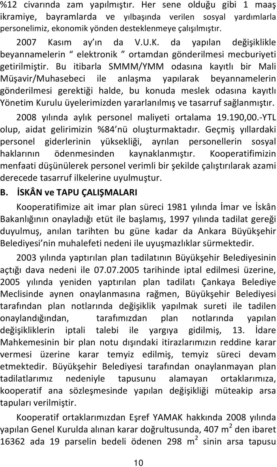 Bu itibarla SMMM/YMM odas na kay tl bir Mali Mü avir/muhasebeci ile anla ma yap larak beyannamelerin gönderilmesi gerekti i halde, bu konuda meslek odas na kay tl Yönetim Kurulu üyelerimizden