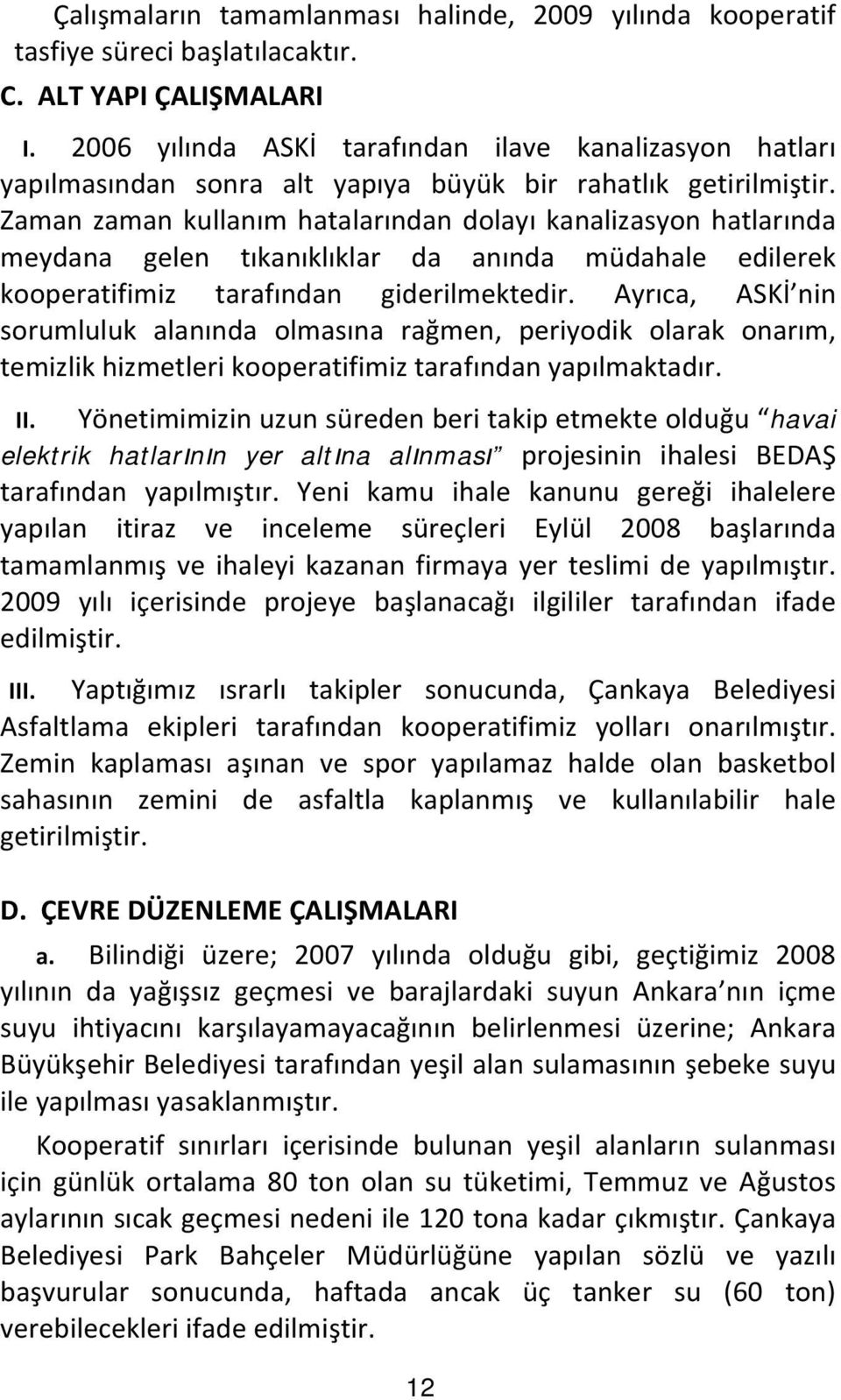 Zaman zaman kullan m hatalar ndan dolay kanalizasyon hatlar nda meydana gelen t kan kl klar da an nda müdahale edilerek kooperatifimiz taraf ndan giderilmektedir.