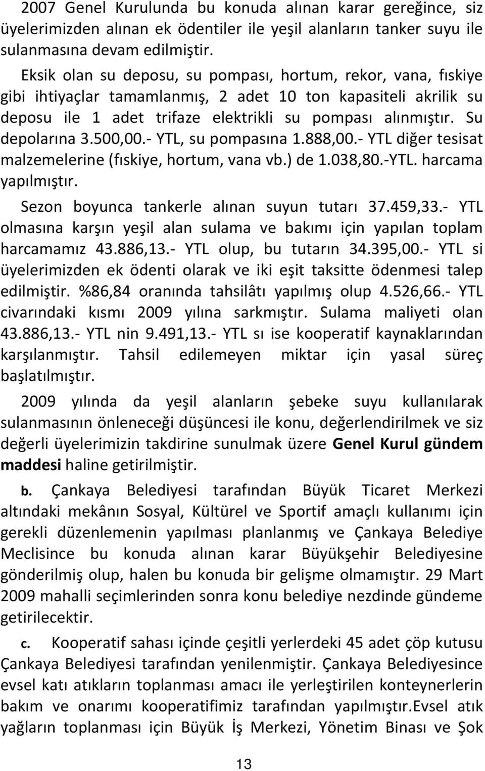 500,00.- YTL, su pompas na 1.888,00.- YTL di er tesisat malzemelerine (f skiye, hortum, vana vb.) de 1.038,80.-YTL. harcama yap lm t r. Sezon boyunca tankerle al nan suyun tutar 37.459,33.