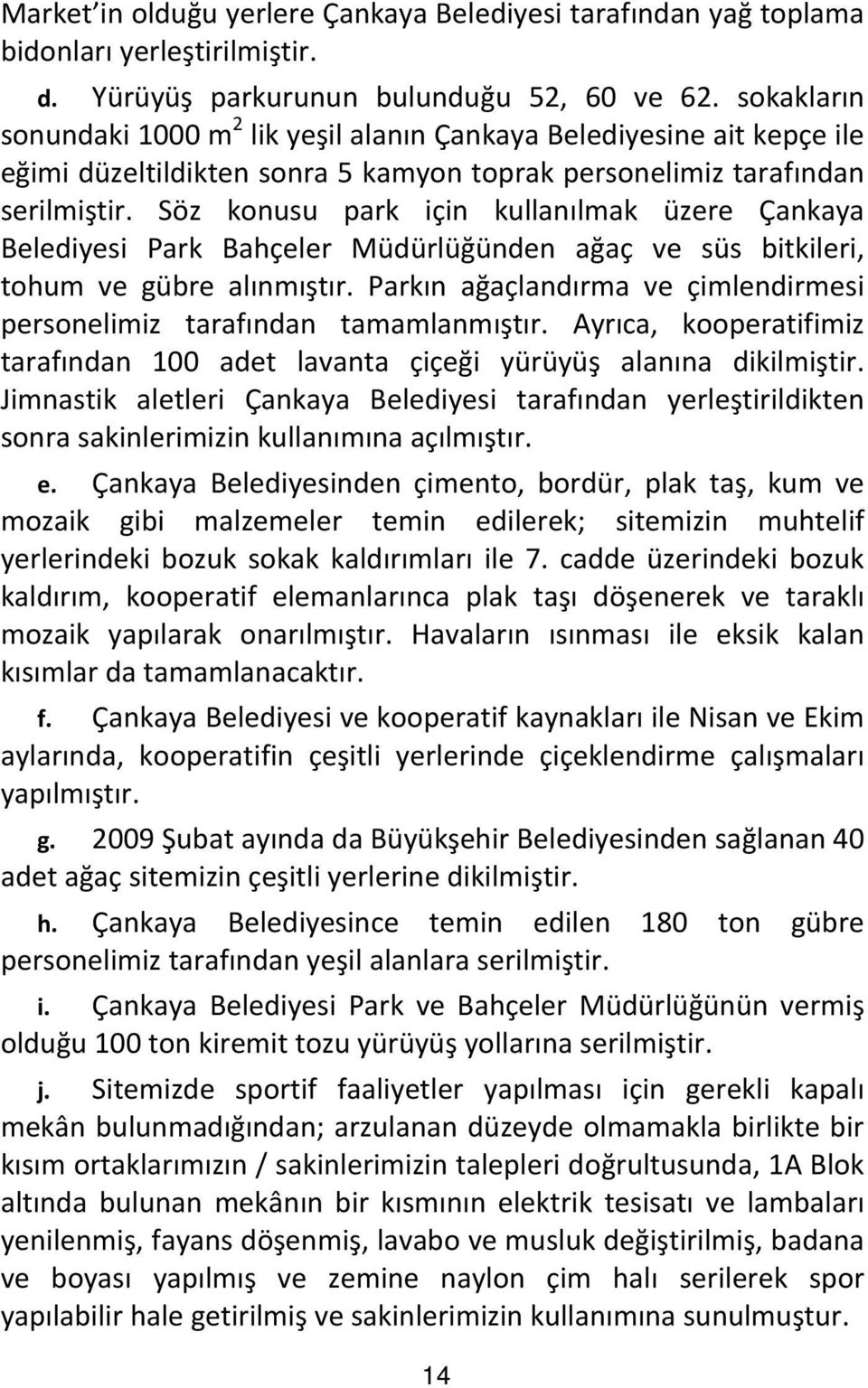 Söz konusu park için kullan lmak üzere Çankaya Belediyesi Park Bahçeler Müdürlü ünden a aç ve süs bitkileri, tohum ve gübre al nm t r.