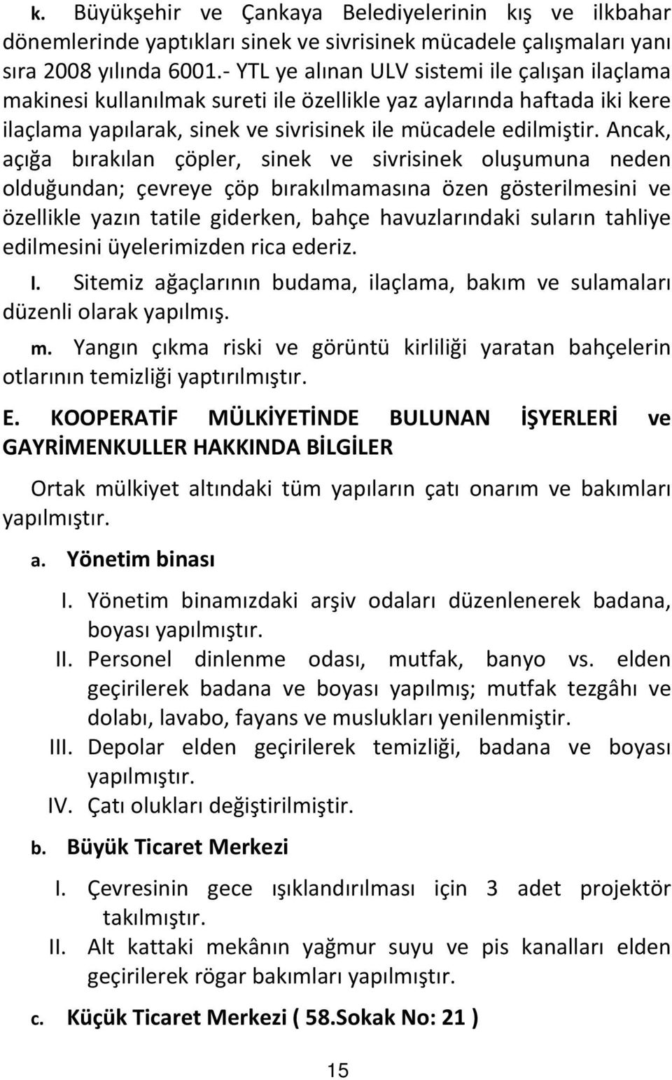 Ancak, aç a b rak lan çöpler, sinek ve sivrisinek olu umuna neden oldu undan; çevreye çöp b rak lmamas na özen gösterilmesini ve özellikle yaz n tatile giderken, bahçe havuzlar ndaki sular n tahliye