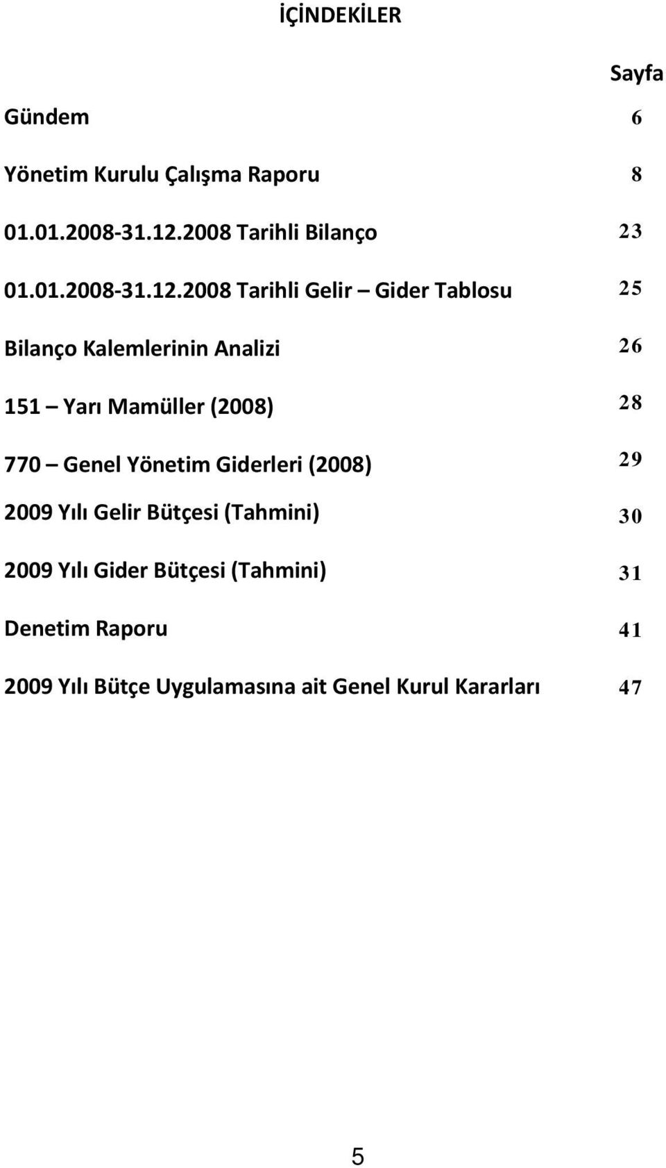 2008 Tarihli Gelir Gider Tablosu Bilanço Kalemlerinin Analizi 151 Yar Mamüller (2008) 770 Genel