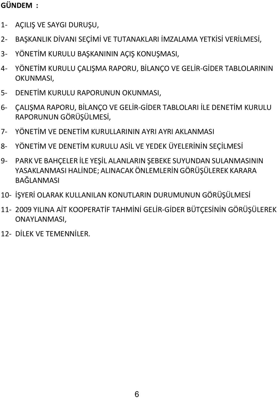 KURULLARININ AYRI AYRI AKLANMASI 8- YÖNET M VE DENET M KURULU AS L VE YEDEK ÜYELER N N SEÇ LMES 9- PARK VE BAHÇELER LE YE L ALANLARIN EBEKE SUYUNDAN SULANMASININ YASAKLANMASI HAL NDE; ALINACAK