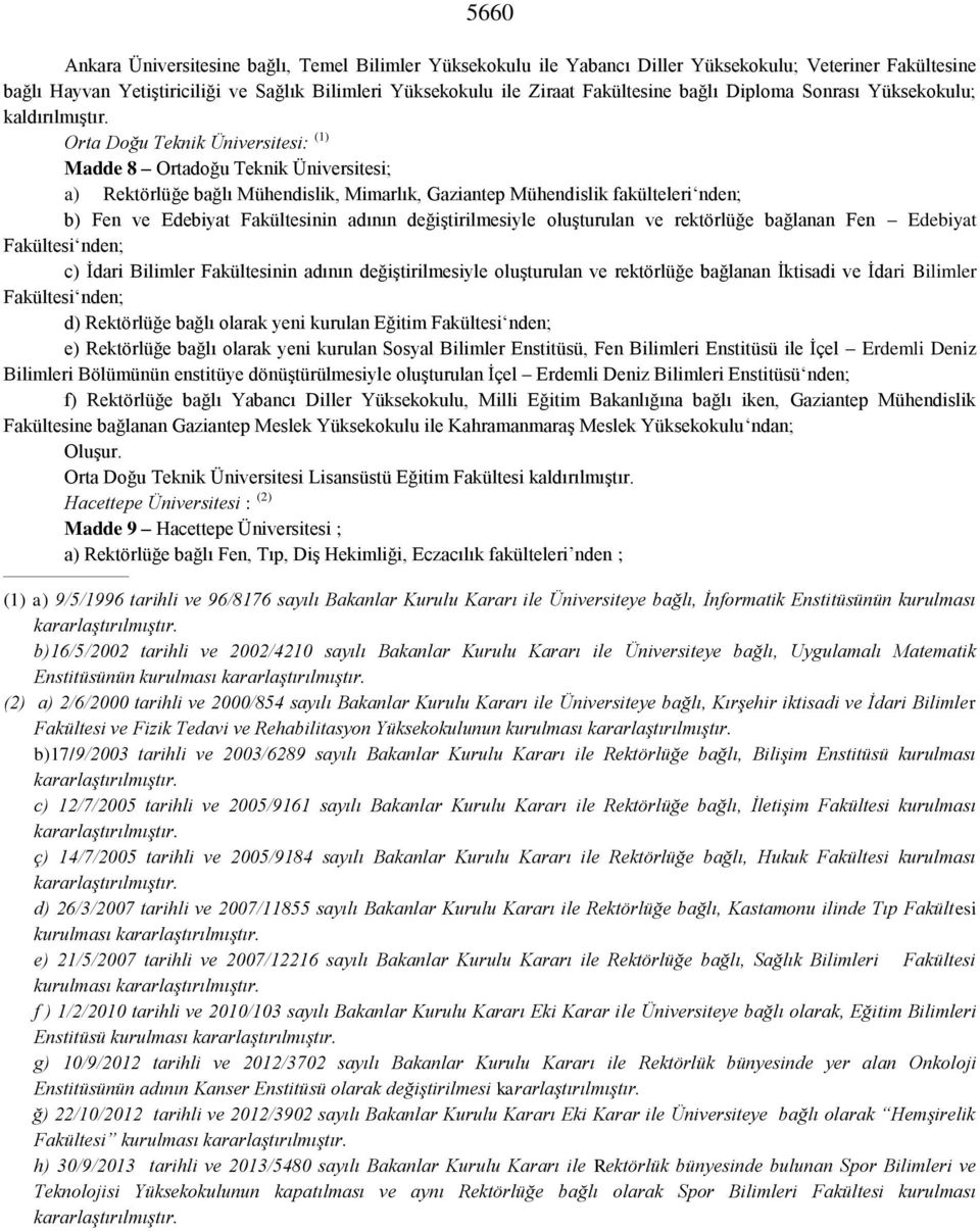 Orta Doğu Teknik Üniversitesi: (1) Madde 8 Ortadoğu Teknik Üniversitesi; a) Rektörlüğe bağlı Mühendislik, Mimarlık, Gaziantep Mühendislik fakülteleri nden; b) Fen ve Edebiyat Fakültesinin adının