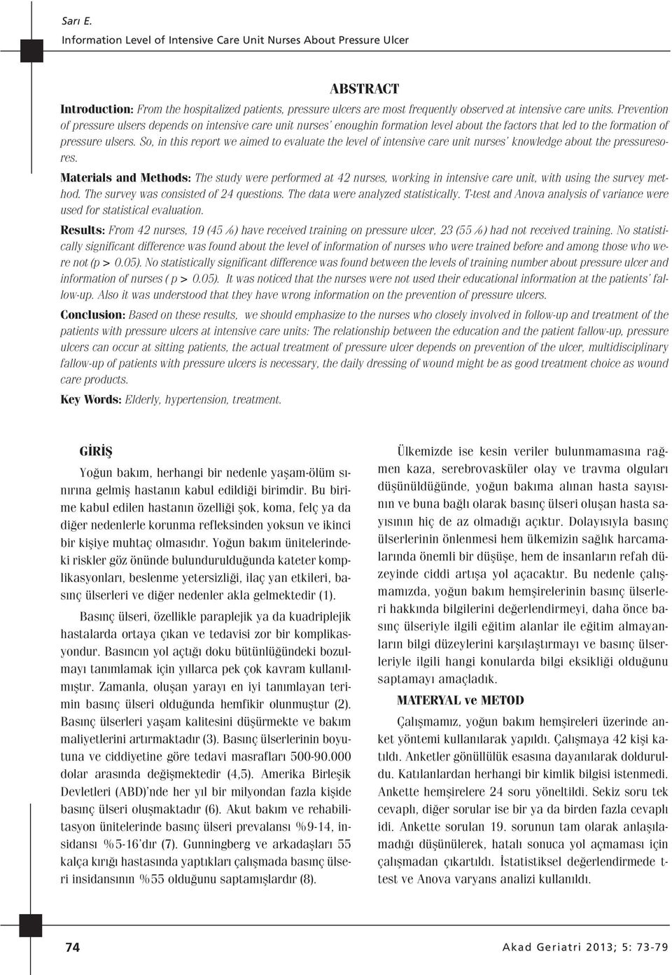 So, in this report we aimed to evaluate the level of intensive care unit nurses knowledge about the pressuresores.