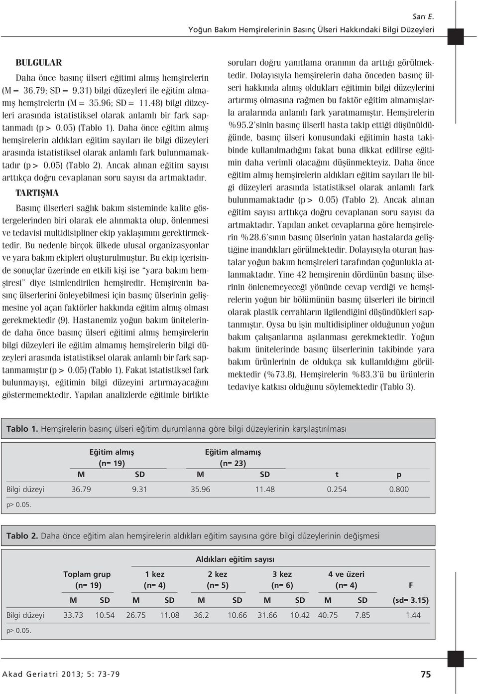 Daha önce e itim alm fl hemflirelerin ald klar e itim say lar ile bilgi düzeyleri aras nda istatistiksel olarak anlaml fark bulunmamaktad r (p> 0.05) (Tablo 2).