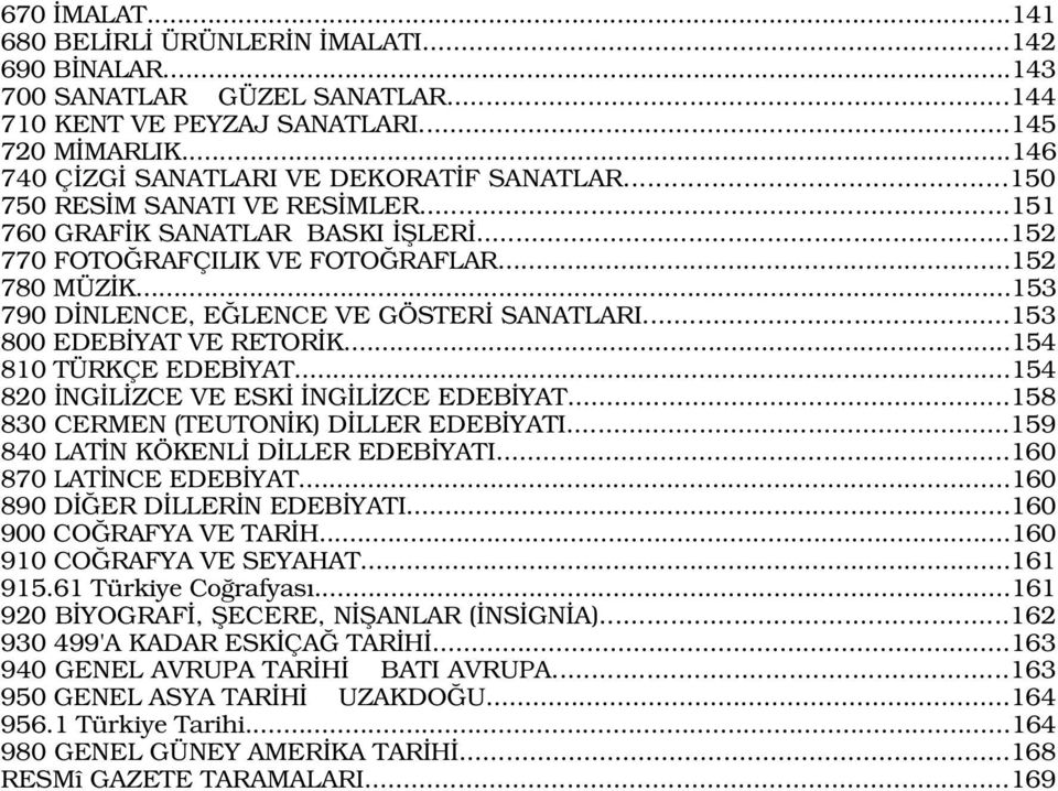 ..153 800 EDEB YAT VE RETOR K...154 810 TÜRKÇE EDEB YAT...154 820 NG L ZCE VE ESK NG L ZCE EDEB YAT...158 830 CERMEN (TEUTON K) D LLER EDEB YATI...159 840 LAT N KÖKENL D LLER EDEB YATI.