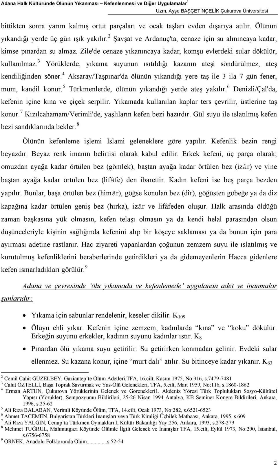 3 Yörüklerde, yıkama suyunun ısıtıldığı kazanın ateşi söndürülmez, ateş kendiliğinden söner. 4 Aksaray/Taşpınar'da ölünün yıkandığı yere taş ile 3 ila 7 gün fener, mum, kandil konur.