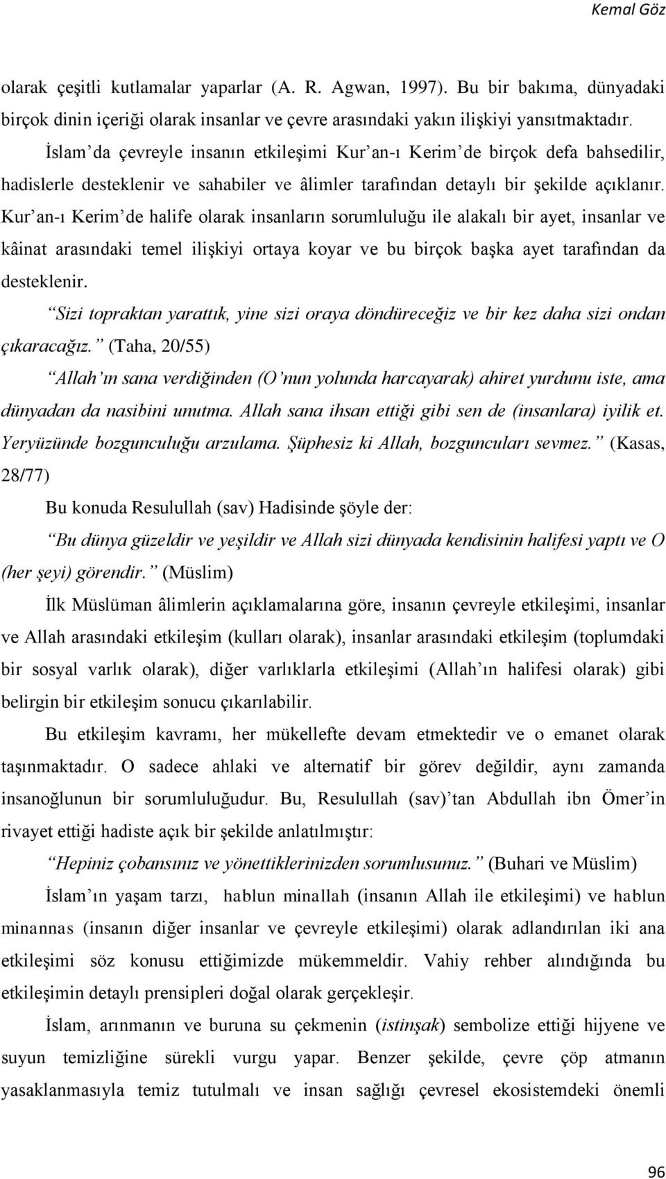 Kur an-ı Kerim de halife olarak insanların sorumluluğu ile alakalı bir ayet, insanlar ve kâinat arasındaki temel ilişkiyi ortaya koyar ve bu birçok başka ayet tarafından da desteklenir.