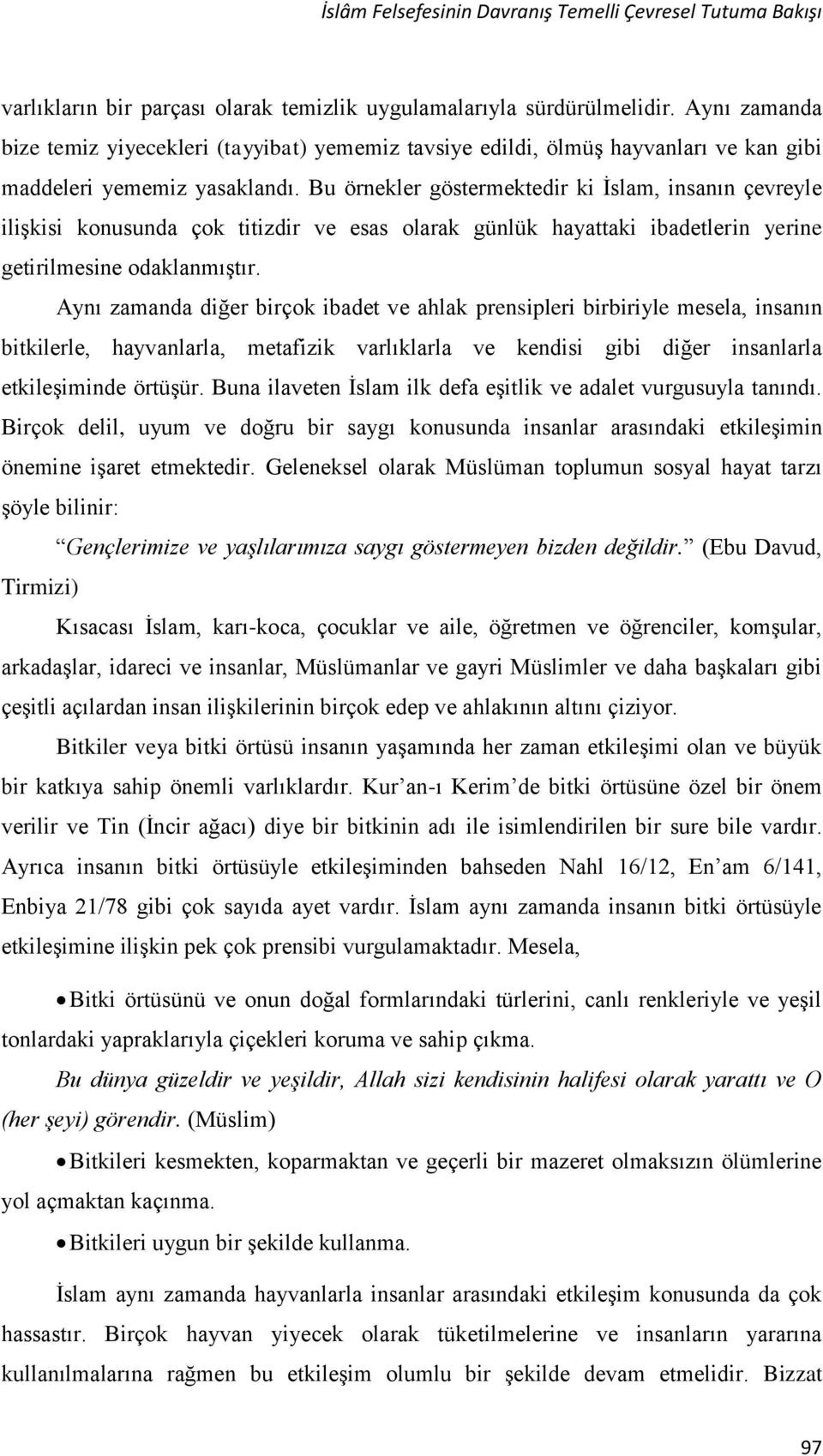 Bu örnekler göstermektedir ki İslam, insanın çevreyle ilişkisi konusunda çok titizdir ve esas olarak günlük hayattaki ibadetlerin yerine getirilmesine odaklanmıştır.