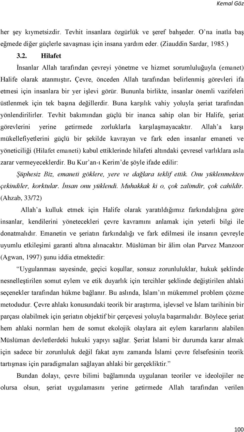 Çevre, önceden Allah tarafından belirlenmiş görevleri ifa etmesi için insanlara bir yer işlevi görür. Bununla birlikte, insanlar önemli vazifeleri üstlenmek için tek başına değillerdir.