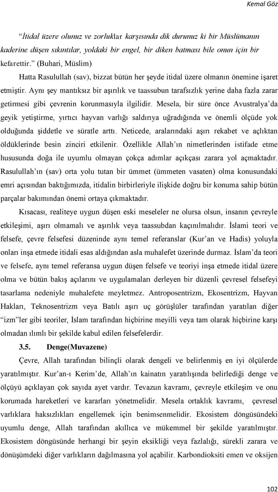 Aynı şey mantıksız bir aşırılık ve taassubun tarafsızlık yerine daha fazla zarar getirmesi gibi çevrenin korunmasıyla ilgilidir.