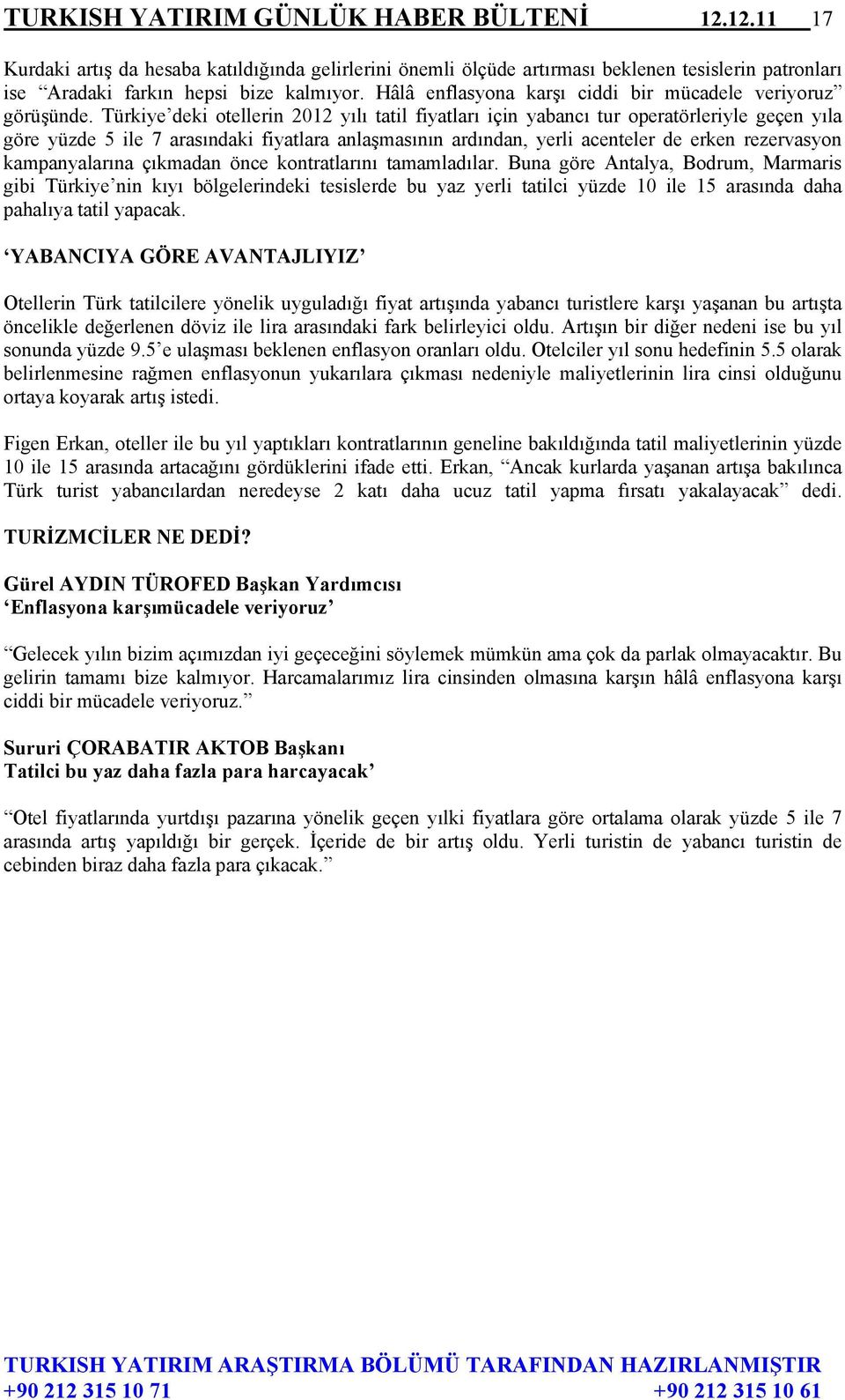 Türkiye deki otellerin 2012 yılı tatil fiyatları için yabancı tur operatörleriyle geçen yıla göre yüzde 5 ile 7 arasındaki fiyatlara anlaşmasının ardından, yerli acenteler de erken rezervasyon