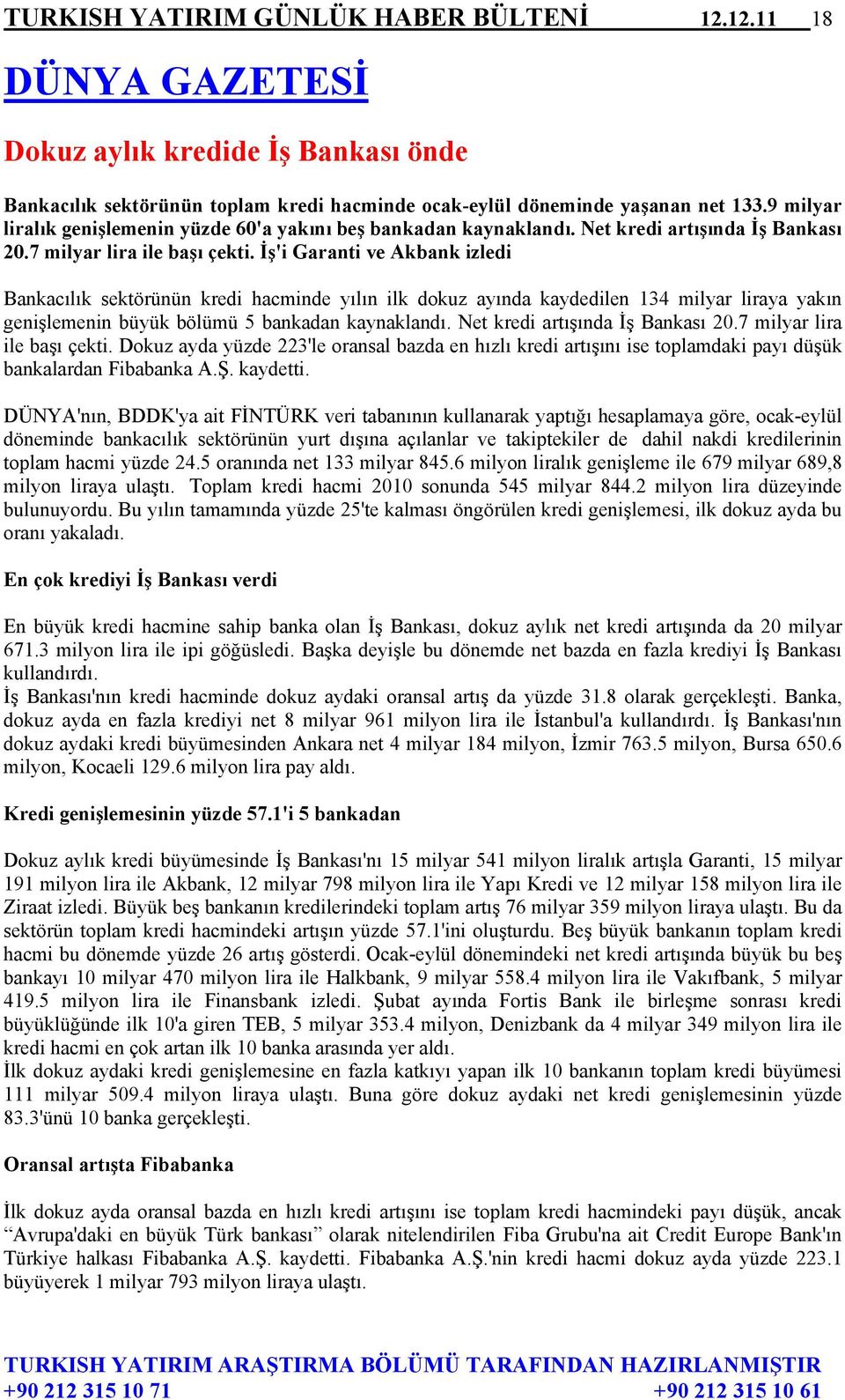 İş'i Garanti ve Akbank izledi Bankacılık sektörünün kredi hacminde yılın ilk dokuz ayında kaydedilen 134 milyar liraya yakın genişlemenin büyük bölümü 5 bankadan kaynaklandı.