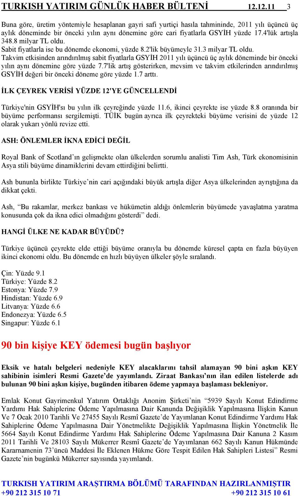 4'lük artışla 348.8 milyar TL oldu. Sabit fiyatlarla ise bu dönemde ekonomi, yüzde 8.2'lik büyümeyle 31.3 milyar TL oldu.