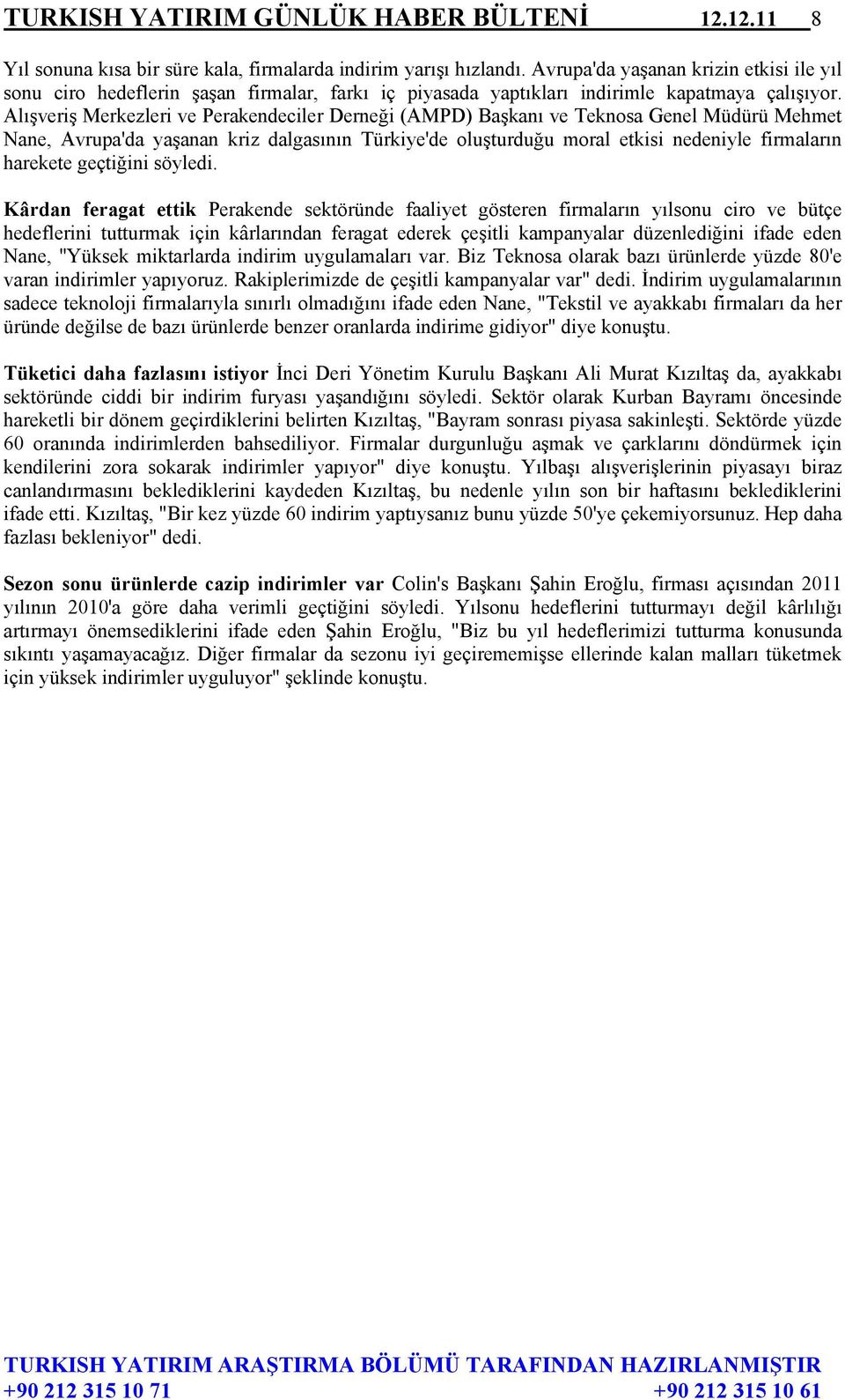 Alışveriş Merkezleri ve Perakendeciler Derneği (AMPD) Başkanı ve Teknosa Genel Müdürü Mehmet Nane, Avrupa'da yaşanan kriz dalgasının Türkiye'de oluşturduğu moral etkisi nedeniyle firmaların harekete