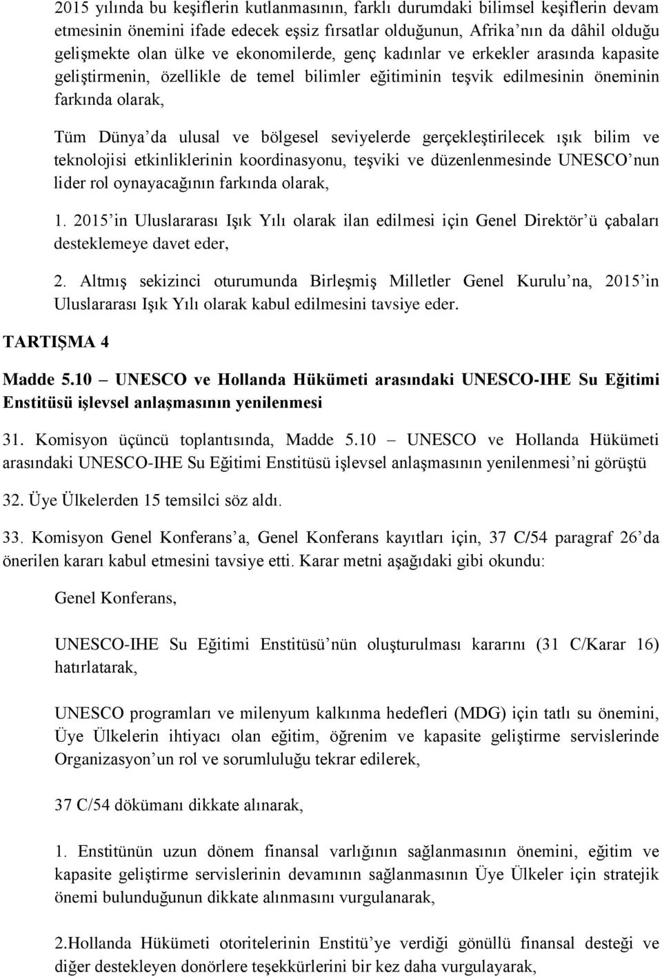 seviyelerde gerçekleştirilecek ışık bilim ve teknolojisi etkinliklerinin koordinasyonu, teşviki ve düzenlenmesinde UNESCO nun lider rol oynayacağının farkında olarak, 1.