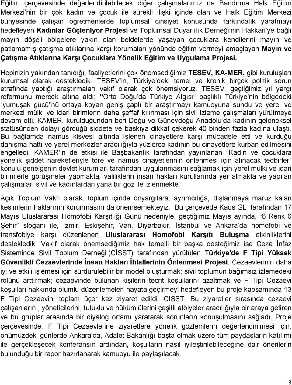 beldelerde yaşayan çocuklara kendilerini mayın ve patlamamış çatışma atıklarına karşı korumaları yönünde eğitim vermeyi amaçlayan Mayın ve Çatışma Atıklarına Karşı Çocuklara Yönelik Eğitim ve