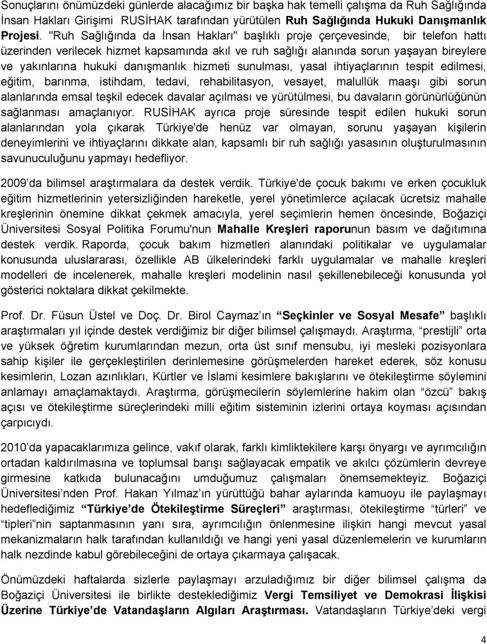 danışmanlık hizmeti sunulması, yasal ihtiyaçlarının tespit edilmesi, eğitim, barınma, istihdam, tedavi, rehabilitasyon, vesayet, malullük maaşı gibi sorun alanlarında emsal teşkil edecek davalar