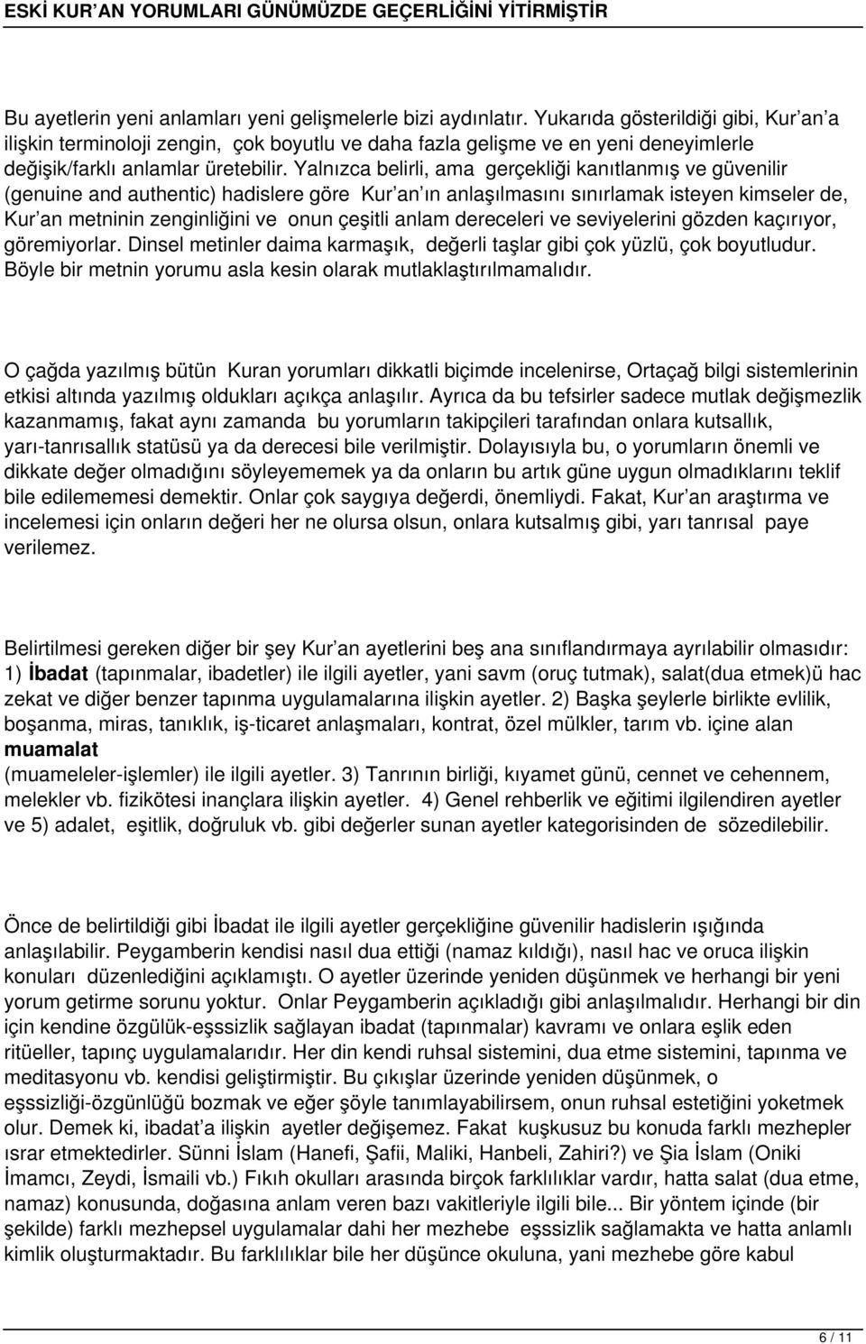 Yalnızca belirli, ama gerçekliği kanıtlanmış ve güvenilir (genuine and authentic) hadislere göre Kur an ın anlaşılmasını sınırlamak isteyen kimseler de, Kur an metninin zenginliğini ve onun çeşitli