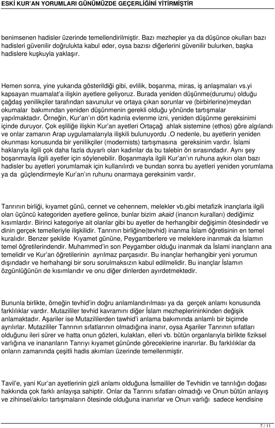 Hemen sonra, yine yukarıda gösterildiği gibi, evlilik, boşanma, miras, iş anlaşmaları vs.yi kapsayan muamalat a ilişkin ayetlere geliyoruz.