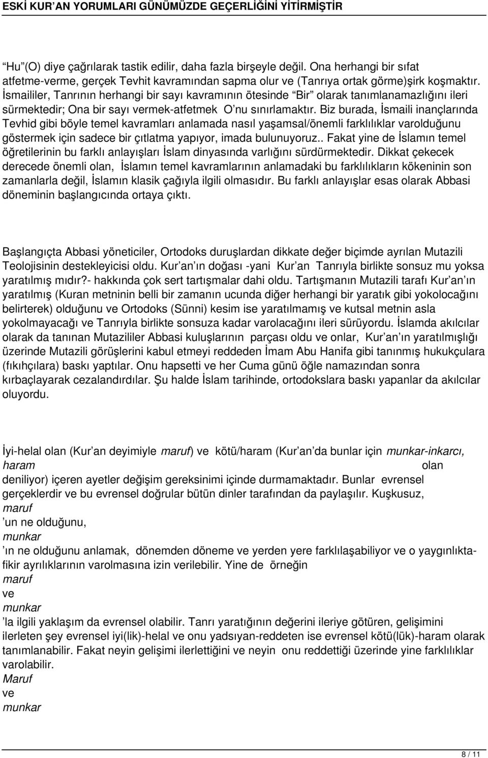 Biz burada, İsmaili inançlarında Tevhid gibi böyle temel kavramları anlamada nasıl yaşamsal/önemli farklılıklar varolduğunu göstermek için sadece bir çıtlatma yapıyor, imada bulunuyoruz.