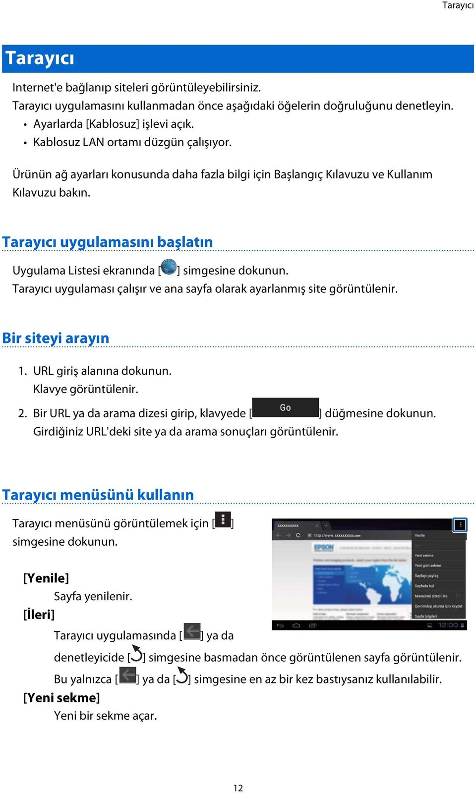 Tarayıcı uygulamasını başlatın Uygulama Listesi ekranında [ ] simgesine dokunun. Tarayıcı uygulaması çalışır ve ana sayfa olarak ayarlanmış site görüntülenir. Bir siteyi arayın 1.