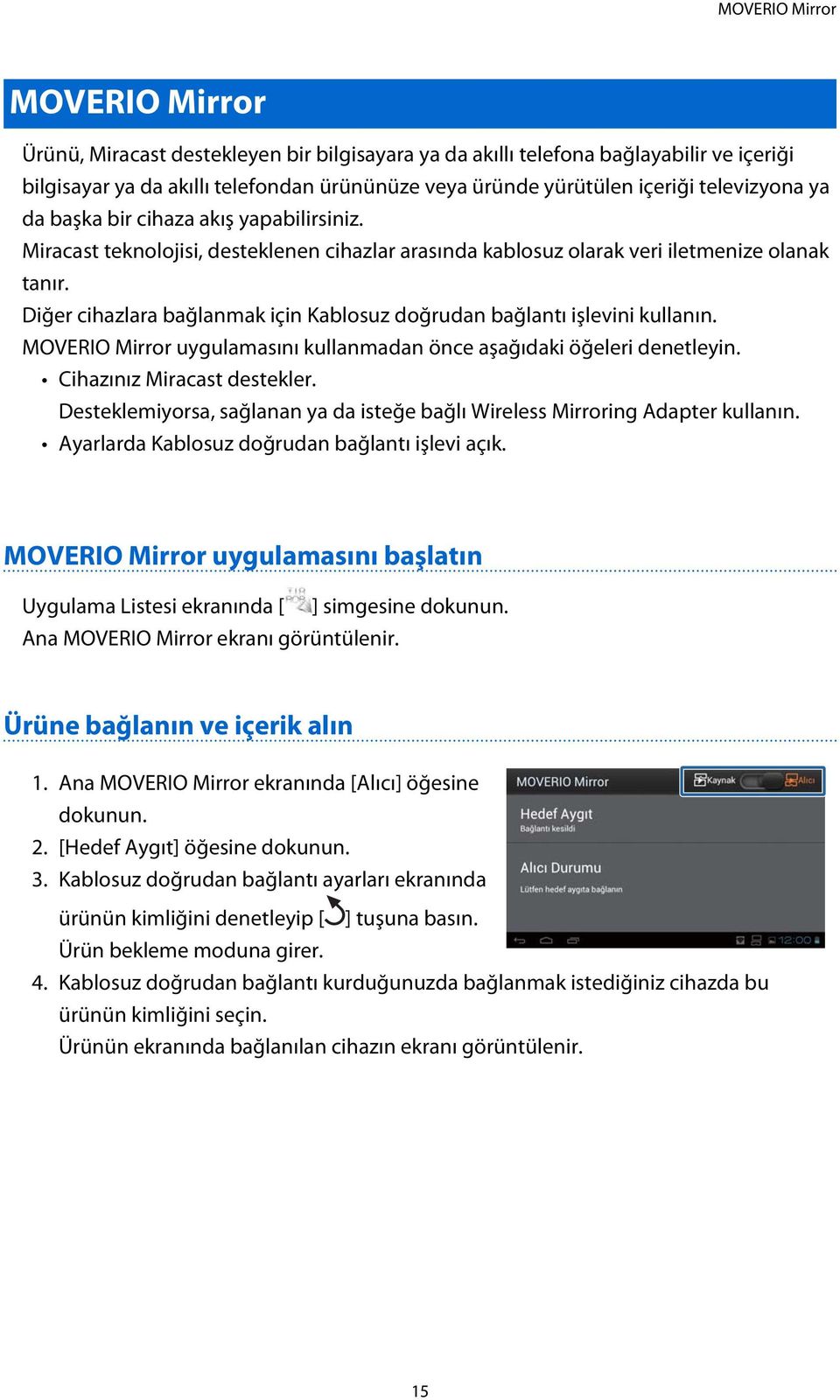 Diğer cihazlara bağlanmak için Kablosuz doğrudan bağlantı işlevini kullanın. MOVERIO Mirror uygulamasını kullanmadan önce aşağıdaki öğeleri denetleyin. Cihazınız Miracast destekler.