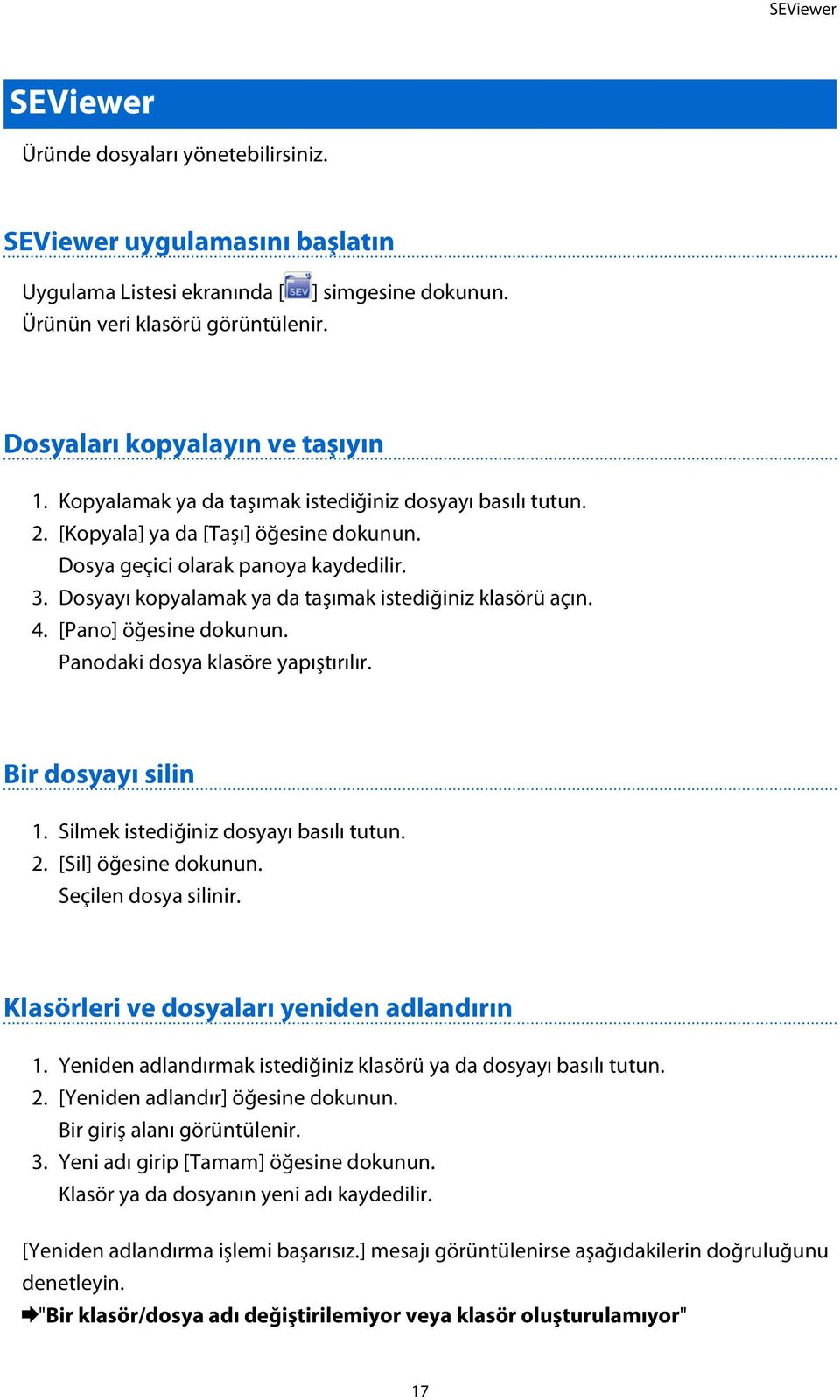 Dosyayı kopyalamak ya da taşımak istediğiniz klasörü açın. 4. [Pano] öğesine dokunun. Panodaki dosya klasöre yapıştırılır. Bir dosyayı silin 1. Silmek istediğiniz dosyayı basılı tutun. 2.