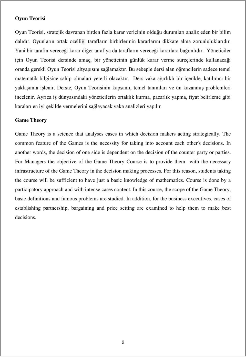 Yöneticiler için Oyun Teorisi dersinde amaç, bir yöneticinin günlük karar verme süreçlerinde kullanacağı oranda gerekli Oyun Teorisi altyapısını sağlamaktır.