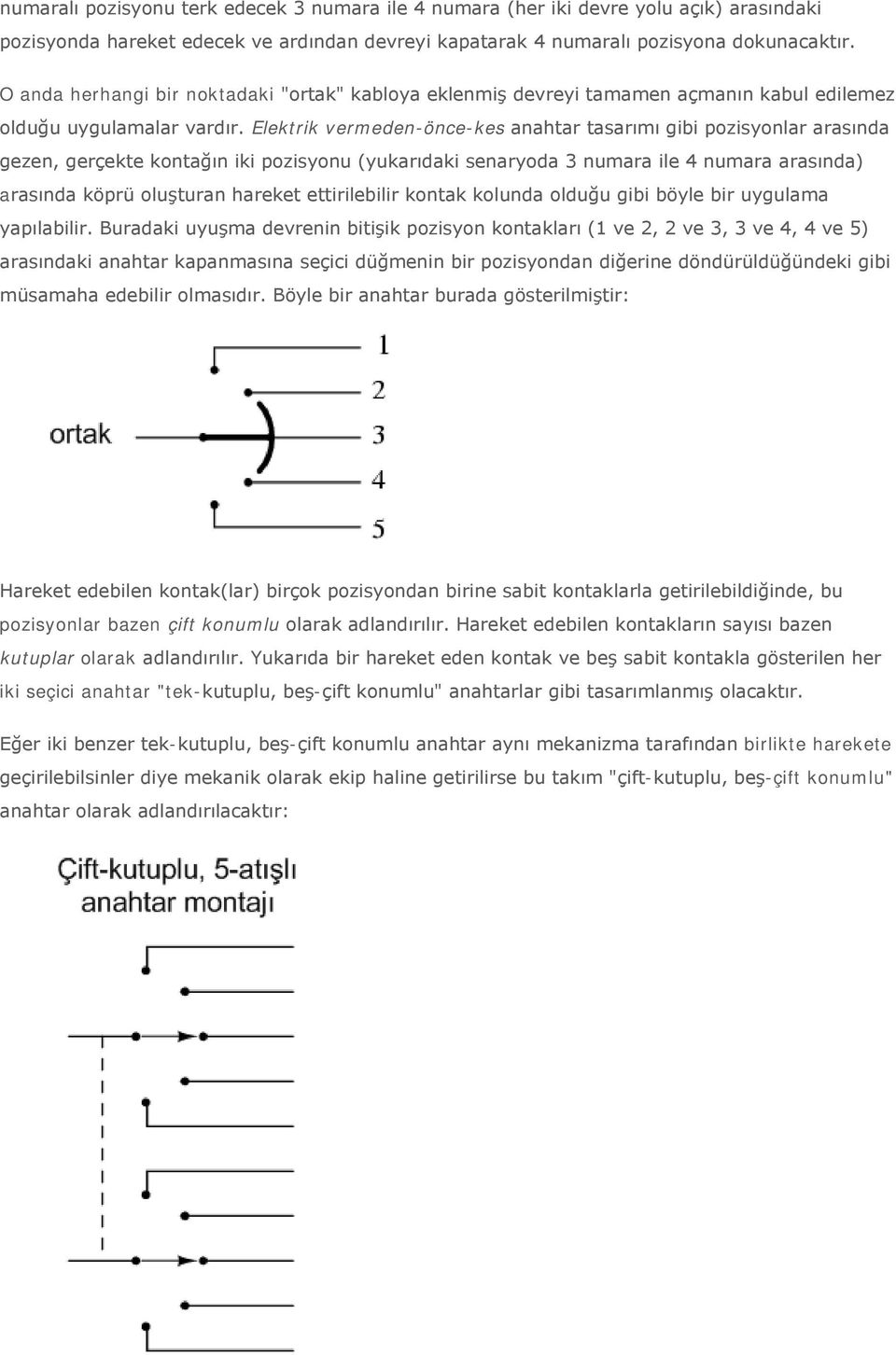 Elektrik vermeden-önce-kes anahtar tasarımı gibi pozisyonlar arasında gezen, gerçekte kontağın iki pozisyonu (yukarıdaki senaryoda 3 numara ile 4 numara arasında) arasında köprü oluşturan hareket