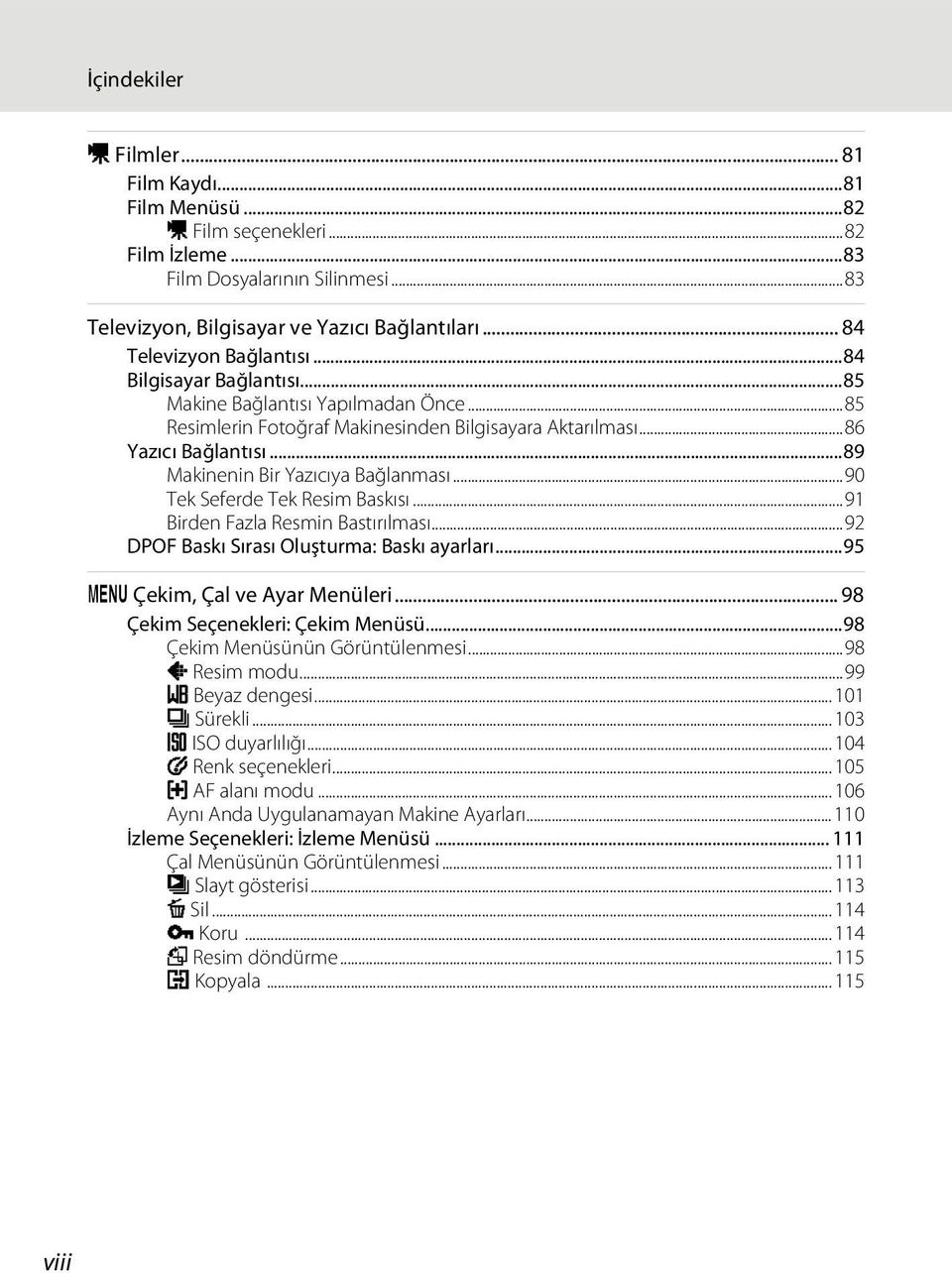 ..89 Makinenin Bir Yazıcıya Bağlanması...90 Tek Seferde Tek Resim Baskısı...91 Birden Fazla Resmin Bastırılması...92 DPOF Baskı Sırası Oluşturma: Baskı ayarları...95 d Çekim, Çal ve Ayar Menüleri.
