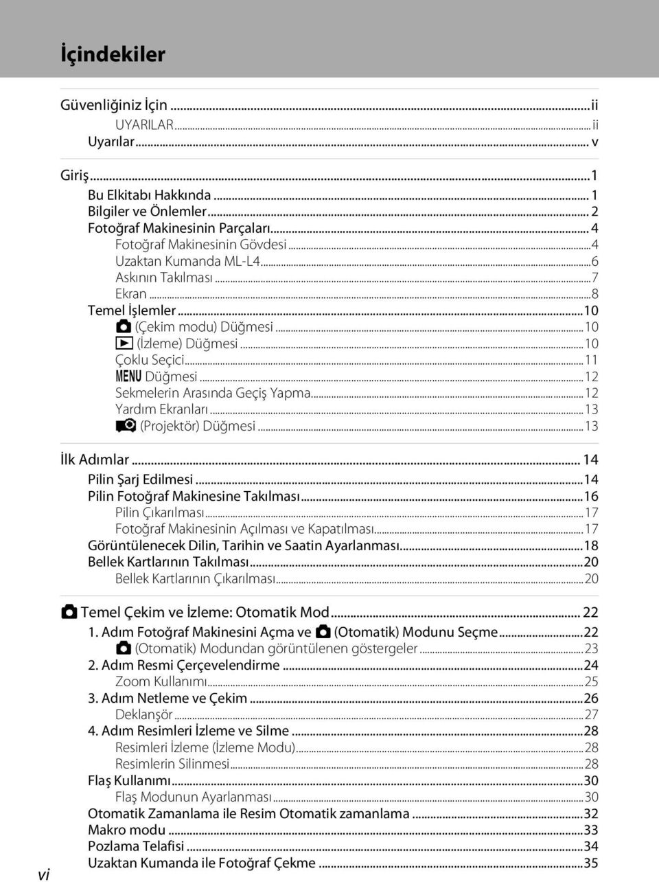 ..12 Yardım Ekranları...13 P (Projektör) Düğmesi...13 İlk Adımlar... 14 Pilin Şarj Edilmesi...14 Pilin Fotoğraf Makinesine Takılması...16 Pilin Çıkarılması.