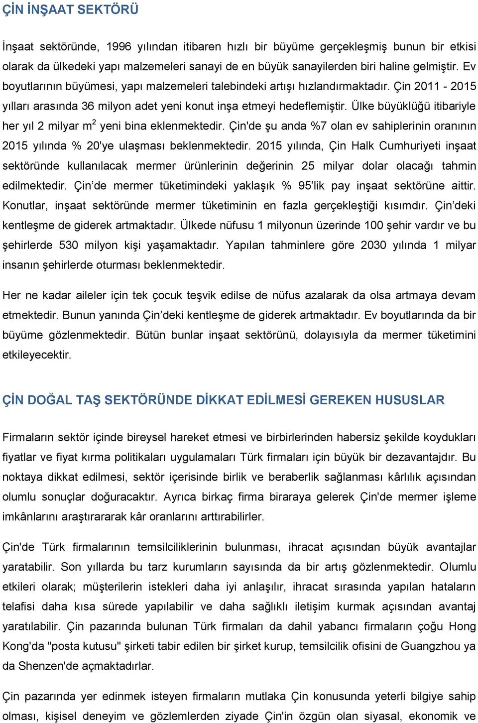 Ülke büyüklüğü itibariyle her yıl 2 milyar m 2 yeni bina eklenmektedir. Çin'de şu anda %7 olan ev sahiplerinin oranının 2015 yılında % 20'ye ulaşması beklenmektedir.